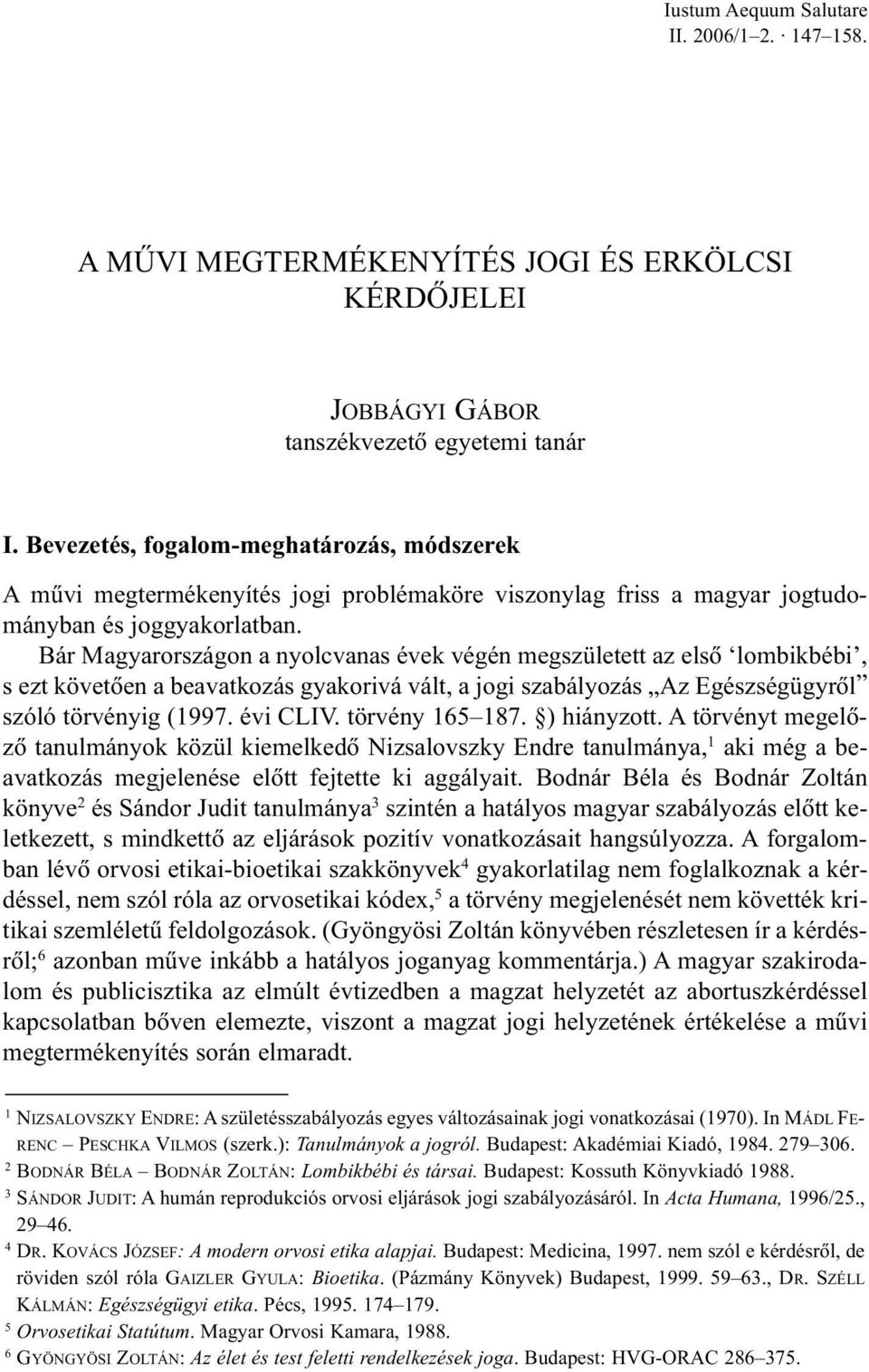 Bár Magyarországon a nyolcvanas évek végén megszületett az elsõ lombikbébi, s ezt követõen a beavatkozás gyakorivá vált, a jogi szabályozás Az Egészségügyrõl szóló törvényig (1997. évi CLIV.