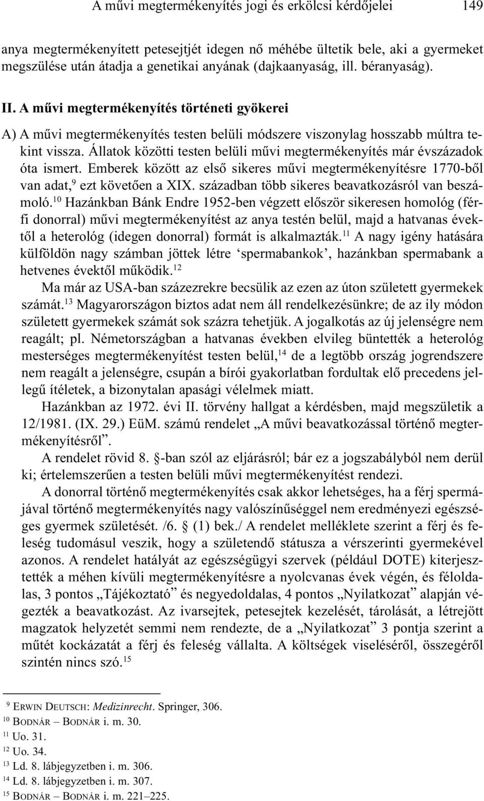 Állatok közötti testen belüli mûvi megtermékenyítés már évszázadok óta ismert. Emberek között az elsõ sikeres mûvi megtermékenyítésre 1770-bõl van adat, 9 ezt követõen a XIX.