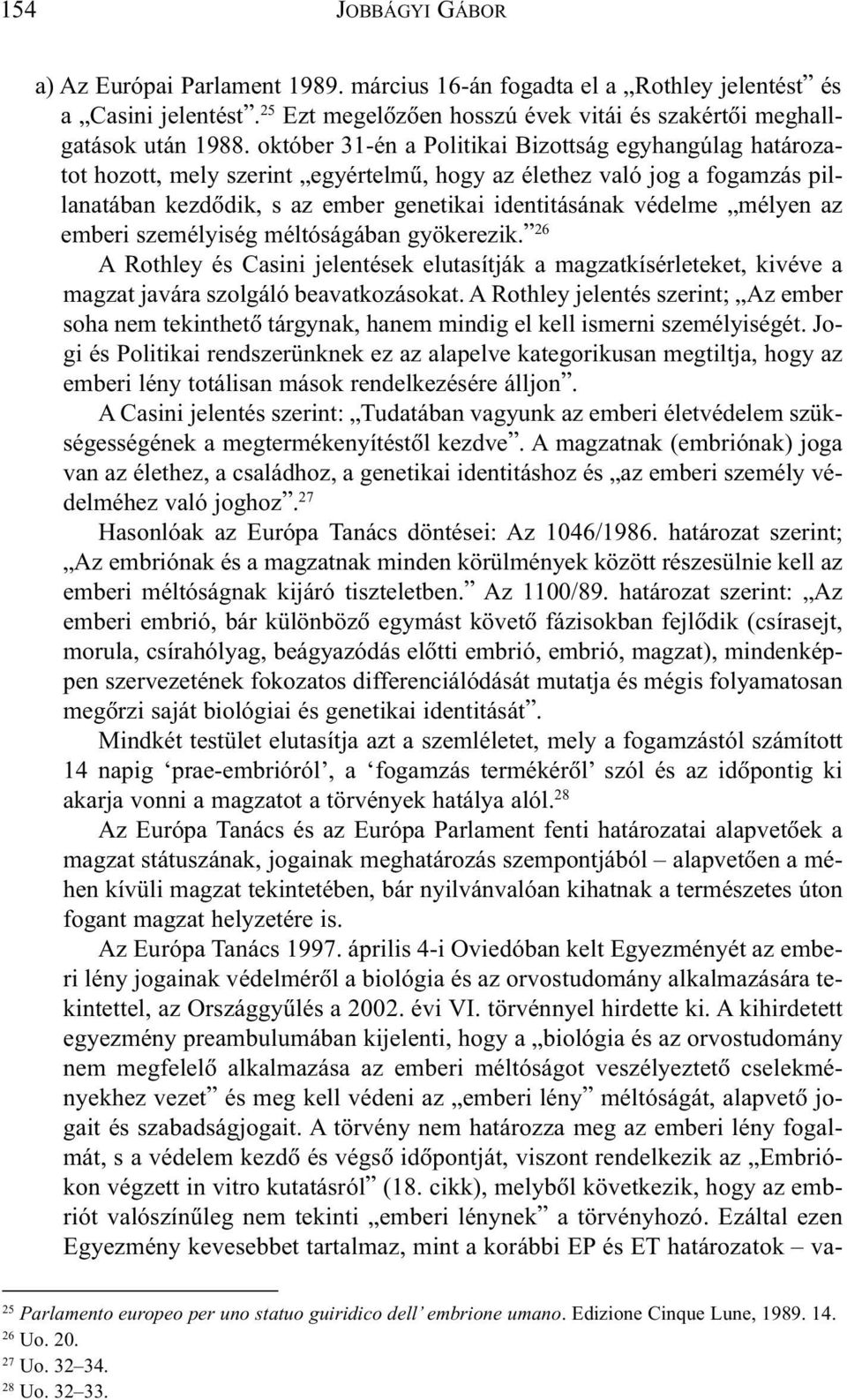 mélyen az emberi személyiség méltóságában gyökerezik. 26 A Rothley és Casini jelentések elutasítják a magzatkísérleteket, kivéve a magzat javára szolgáló beavatkozásokat.