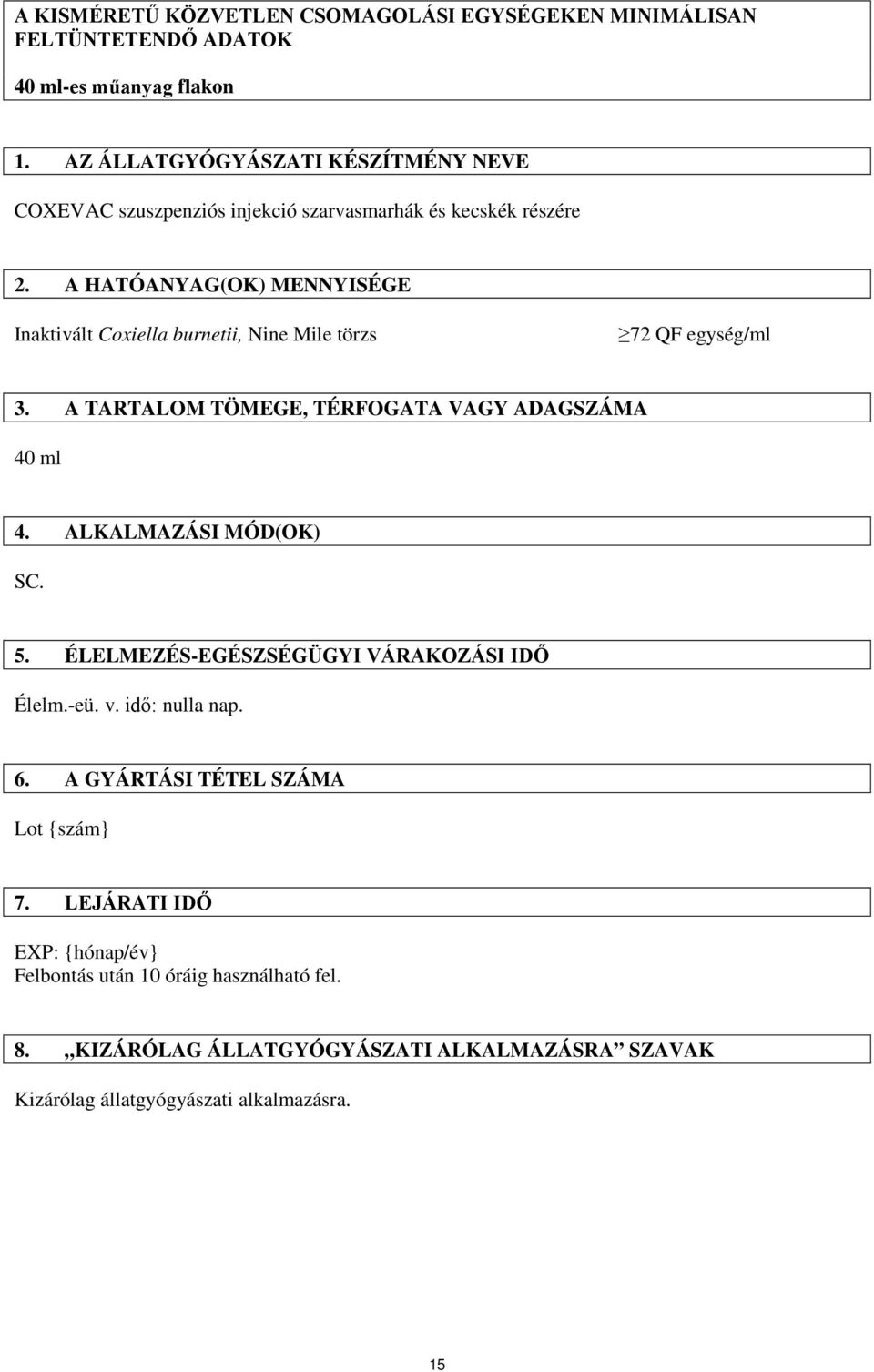 A HATÓANYAG(OK) MENNYISÉGE Inaktivált Coxiella burnetii, Nine Mile törzs 72 QF egység/ml 3. A TARTALOM TÖMEGE, TÉRFOGATA VAGY ADAGSZÁMA 40 ml 4.