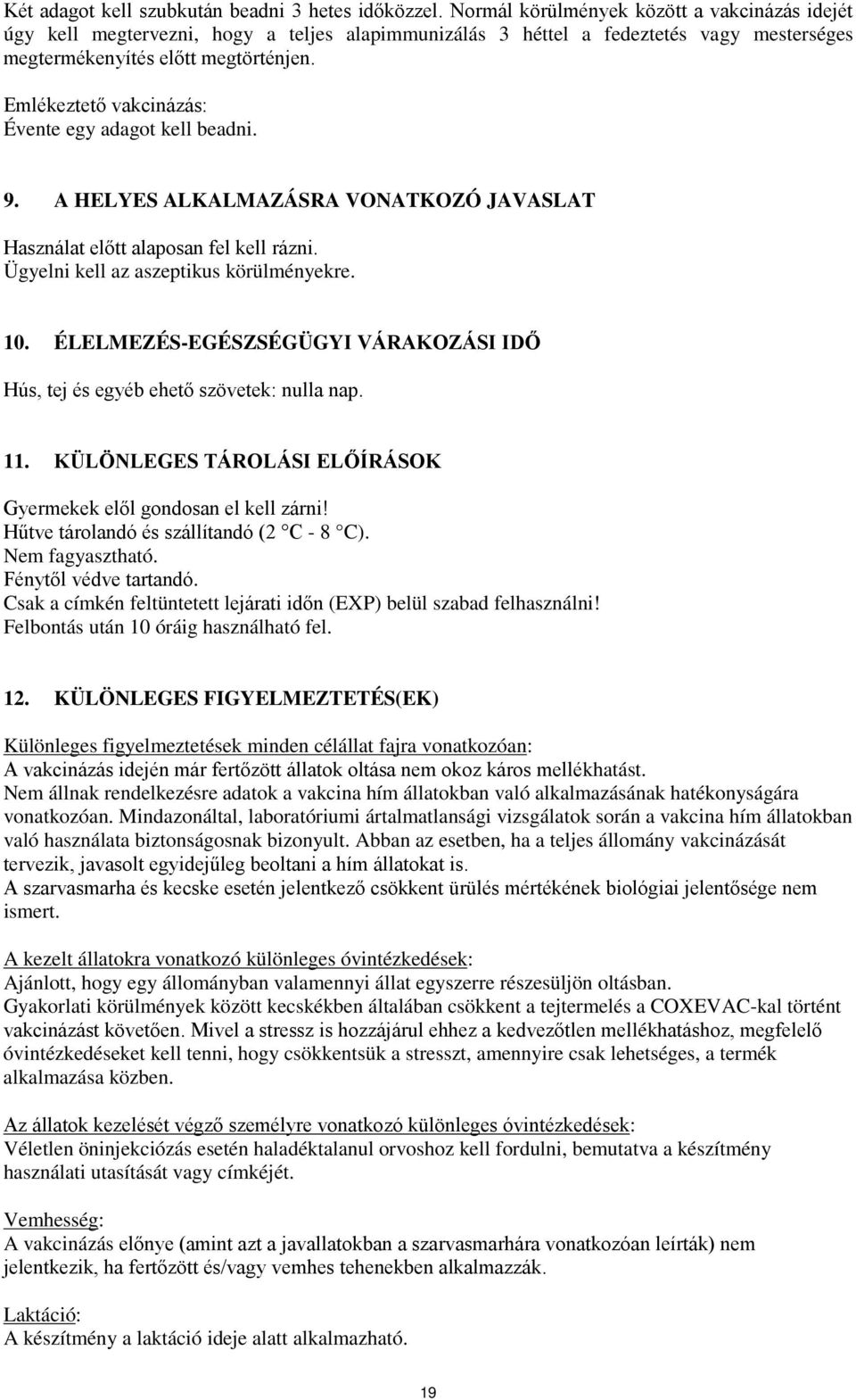 Emlékeztető vakcinázás: Évente egy adagot kell beadni. 9. A HELYES ALKALMAZÁSRA VONATKOZÓ JAVASLAT Használat előtt alaposan fel kell rázni. Ügyelni kell az aszeptikus körülményekre. 10.