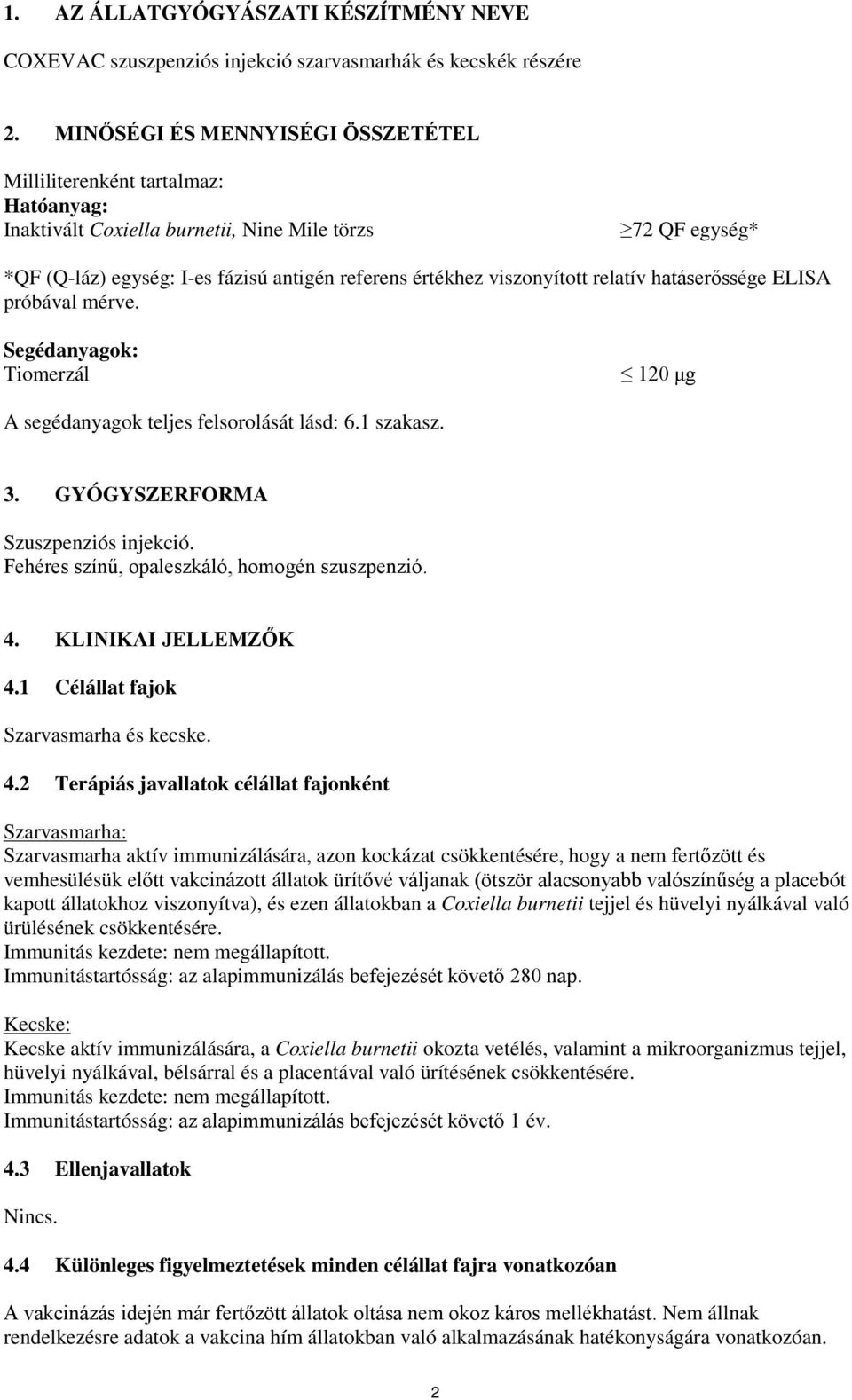 viszonyított relatív hatáserőssége ELISA próbával mérve. Segédanyagok: Tiomerzál 120 μg A segédanyagok teljes felsorolását lásd: 6.1 szakasz. 3. GYÓGYSZERFORMA Szuszpenziós injekció.