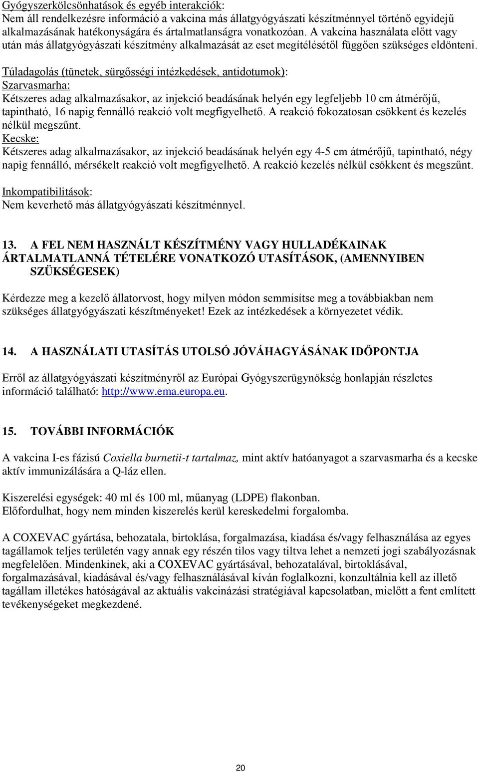 Túladagolás (tünetek, sürgősségi intézkedések, antidotumok): Szarvasmarha: Kétszeres adag alkalmazásakor, az injekció beadásának helyén egy legfeljebb 10 cm átmérőjű, tapintható, 16 napig fennálló