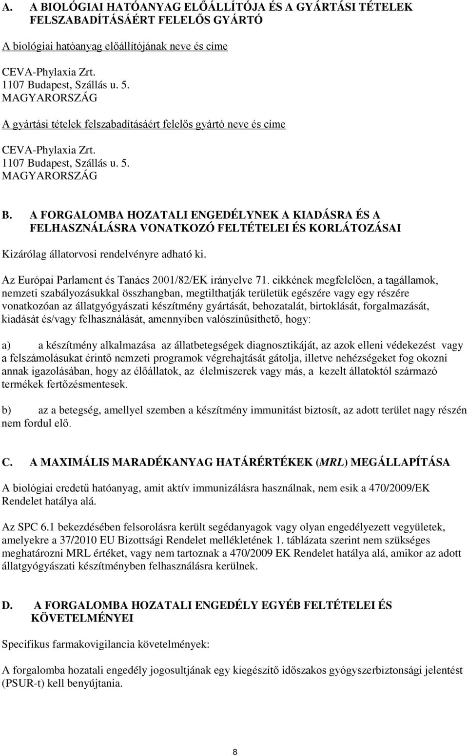 A FORGALOMBA HOZATALI ENGEDÉLYNEK A KIADÁSRA ÉS A FELHASZNÁLÁSRA VONATKOZÓ FELTÉTELEI ÉS KORLÁTOZÁSAI Kizárólag állatorvosi rendelvényre adható ki.