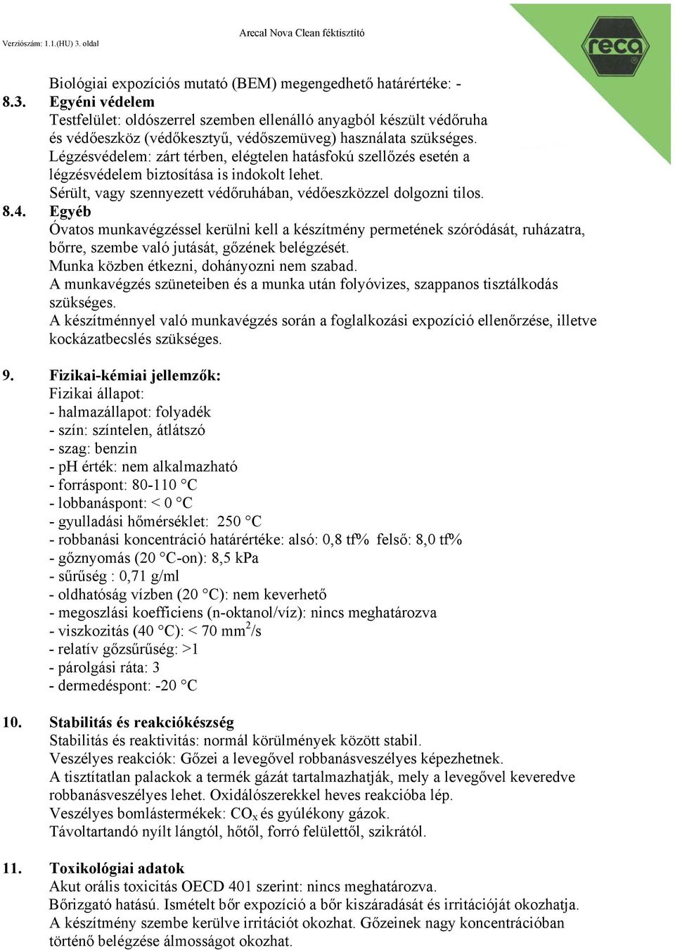 Egyéb Óvatos munkavégzéssel kerülni kell a készítmény permetének szóródását, ruházatra, bőrre, szembe való jutását, gőzének belégzését. Munka közben étkezni, dohányozni nem szabad.