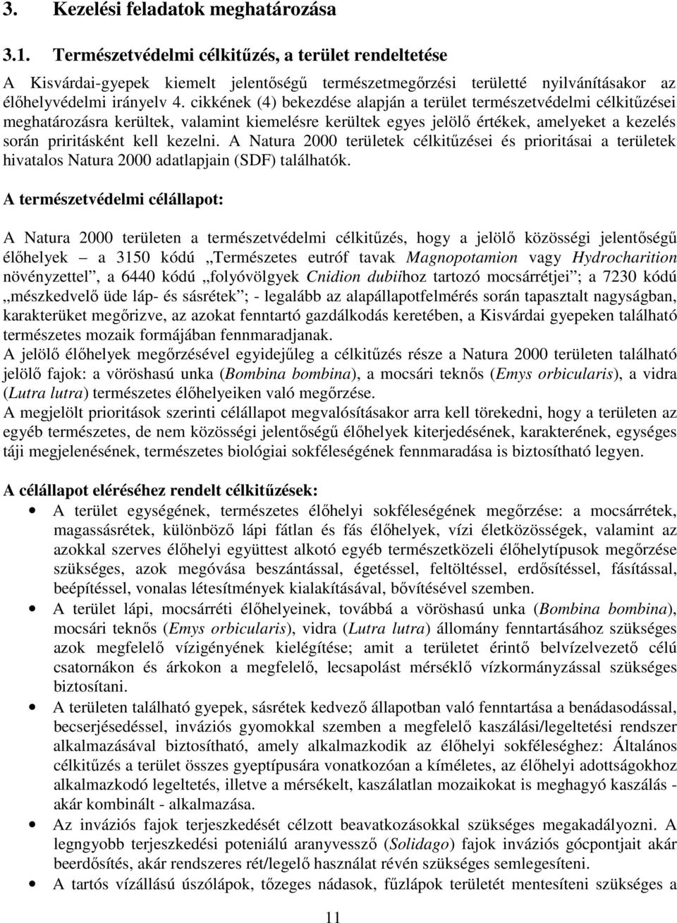 cikkének (4) bekezdése alapján a terület természetvédelmi célkitűzései meghatározásra kerültek, valamint kiemelésre kerültek egyes jelölő értékek, amelyeket a kezelés során priritásként kell kezelni.