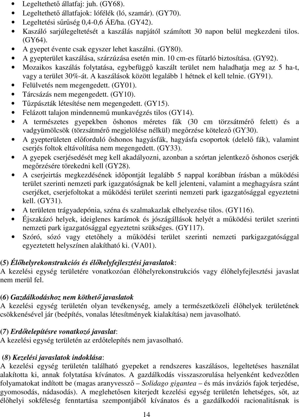 10 cm-es fűtarló biztosítása. (GY92). Mozaikos kaszálás folytatása, egybefüggő kaszált terület nem haladhatja meg az 5 ha-t, vagy a terület 30%-át.