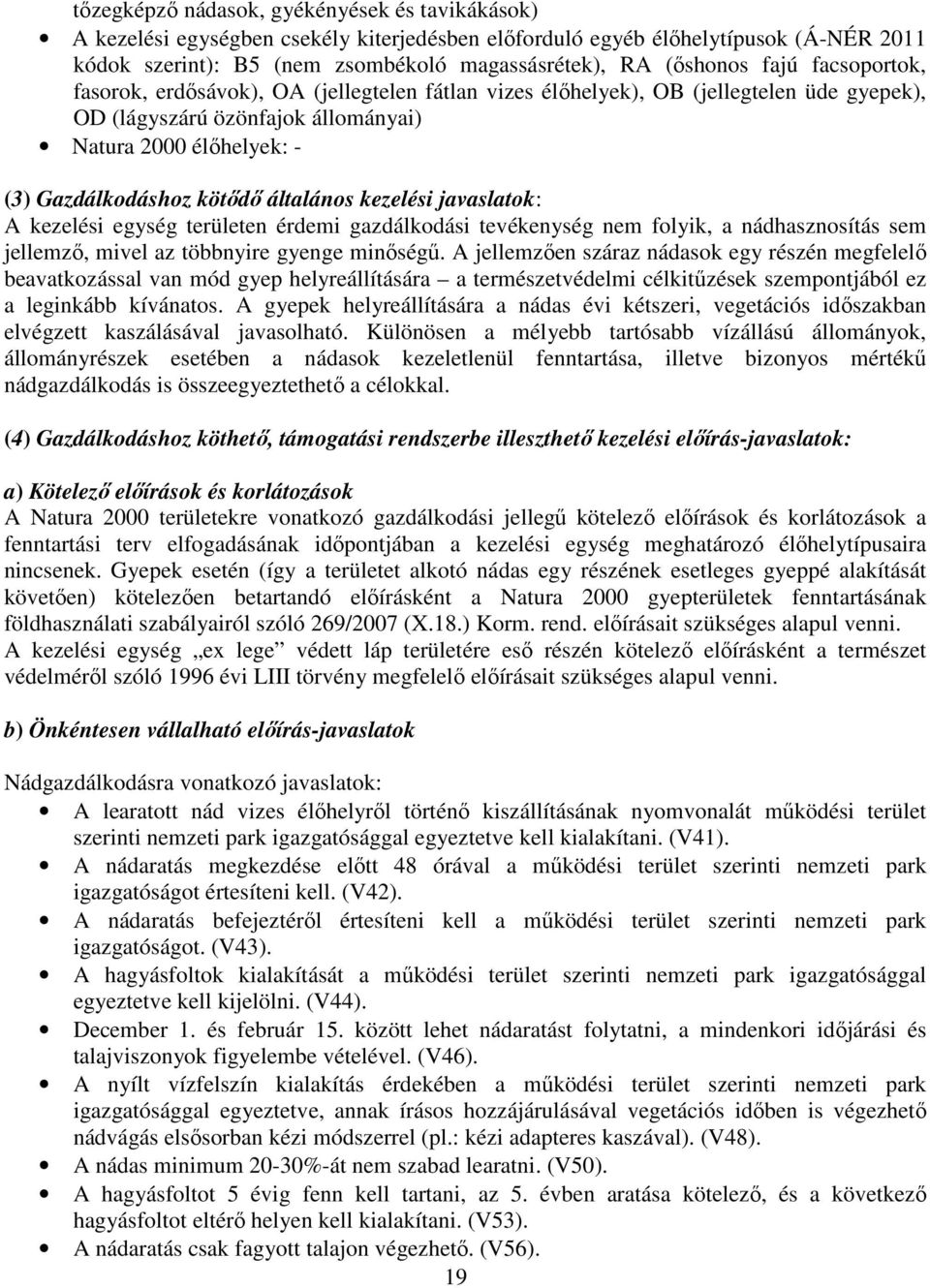 általános kezelési javaslatok: A kezelési egység területen érdemi gazdálkodási tevékenység nem folyik, a nádhasznosítás sem jellemző, mivel az többnyire gyenge minőségű.