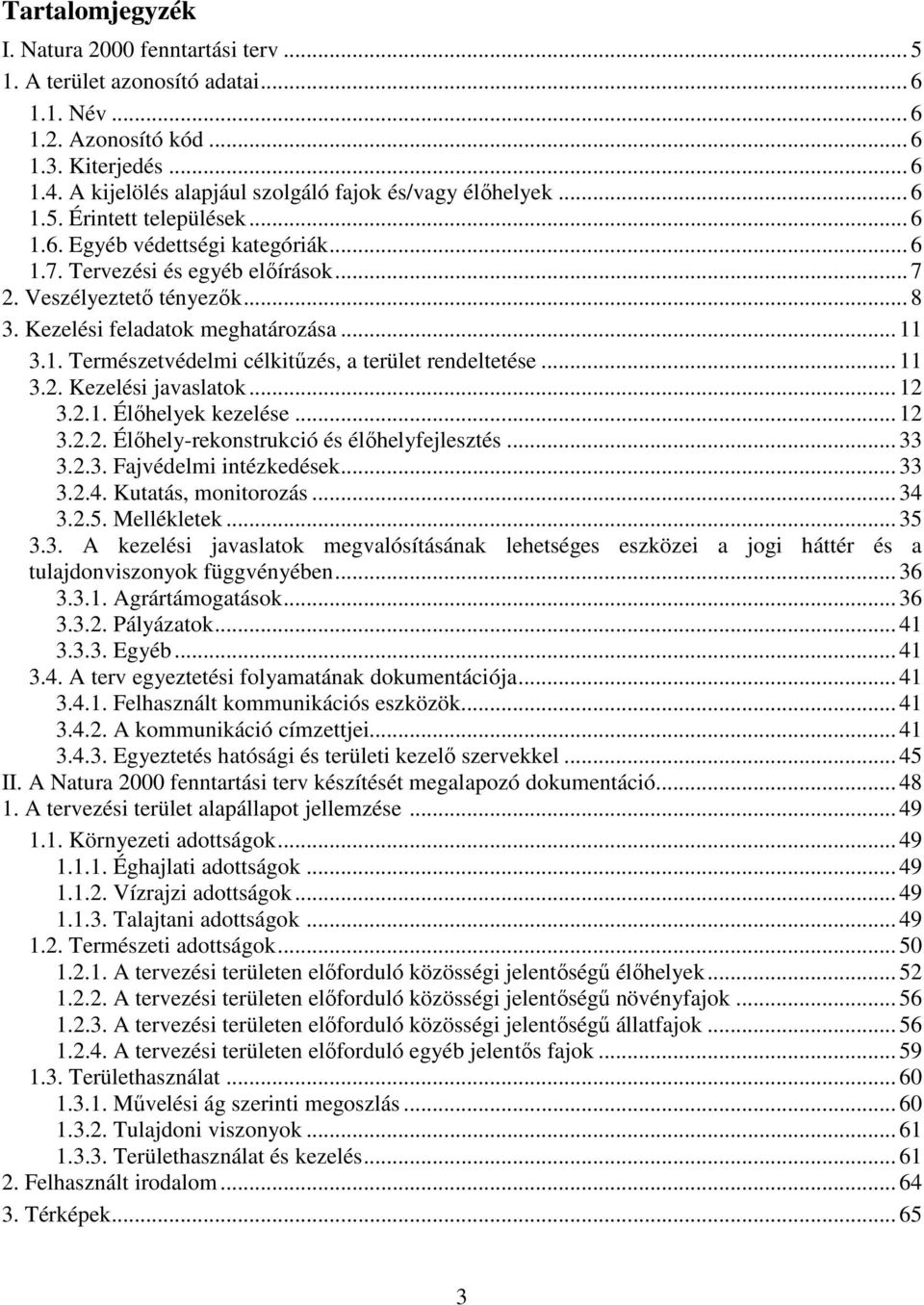 Kezelési feladatok meghatározása... 11 3.1. Természetvédelmi célkitűzés, a terület rendeltetése... 11 3.2. Kezelési javaslatok... 12 3.2.1. Élőhelyek kezelése... 12 3.2.2. Élőhely-rekonstrukció és élőhelyfejlesztés.