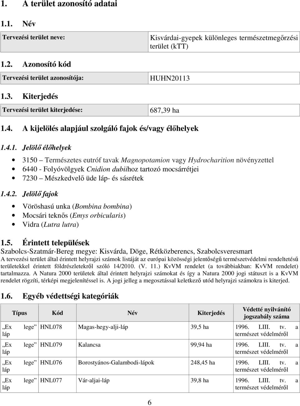 4.2. Jelölő fajok Vöröshasú unka (Bombina bombina) Mocsári teknős (Emys orbicularis) Vidra (Lutra lutra) 1.5.