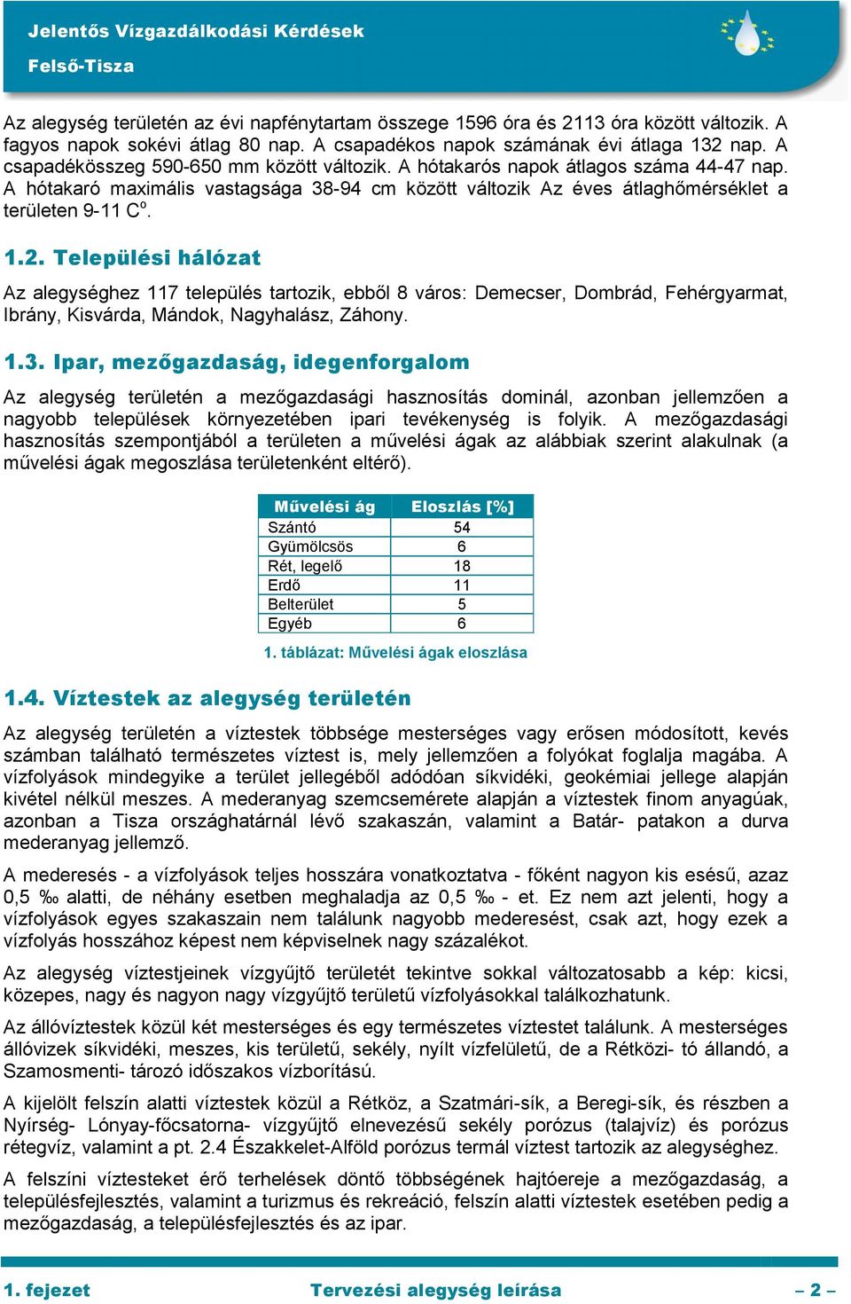Települési hálózat Az alegységhez 117 település tartozik, ebből 8 város: Demecser, Dombrád, Fehérgyarmat, Ibrány, Kisvárda, Mándok, Nagyhalász, Záhony. 1.3.