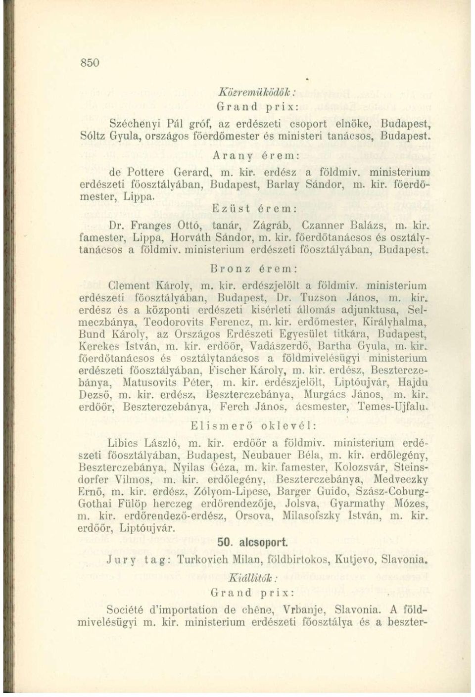 kir. főerdőtanácsos és osztálytanácsos a földmiv. ministerium erdészeti főosztályában, Budapest. Clement Károly, m. kir. erdészjelölt a földmiv. ministerium erdészeti főosztályában, Budíipest, Dr.