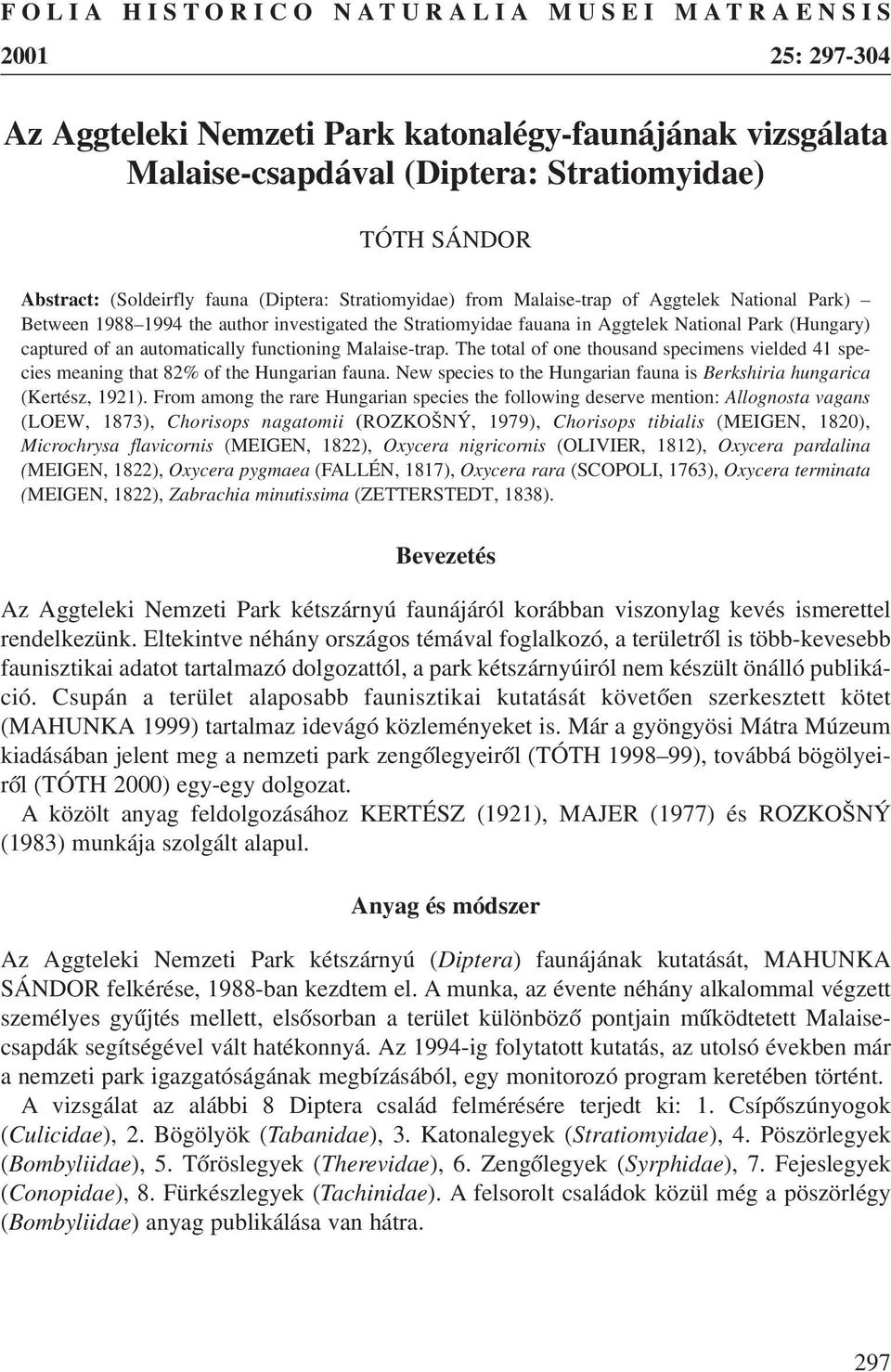 automatically functioning Malaise-trap. The total of one thousand specimens vielded 41 species meaning that 82% of the Hungarian fauna.