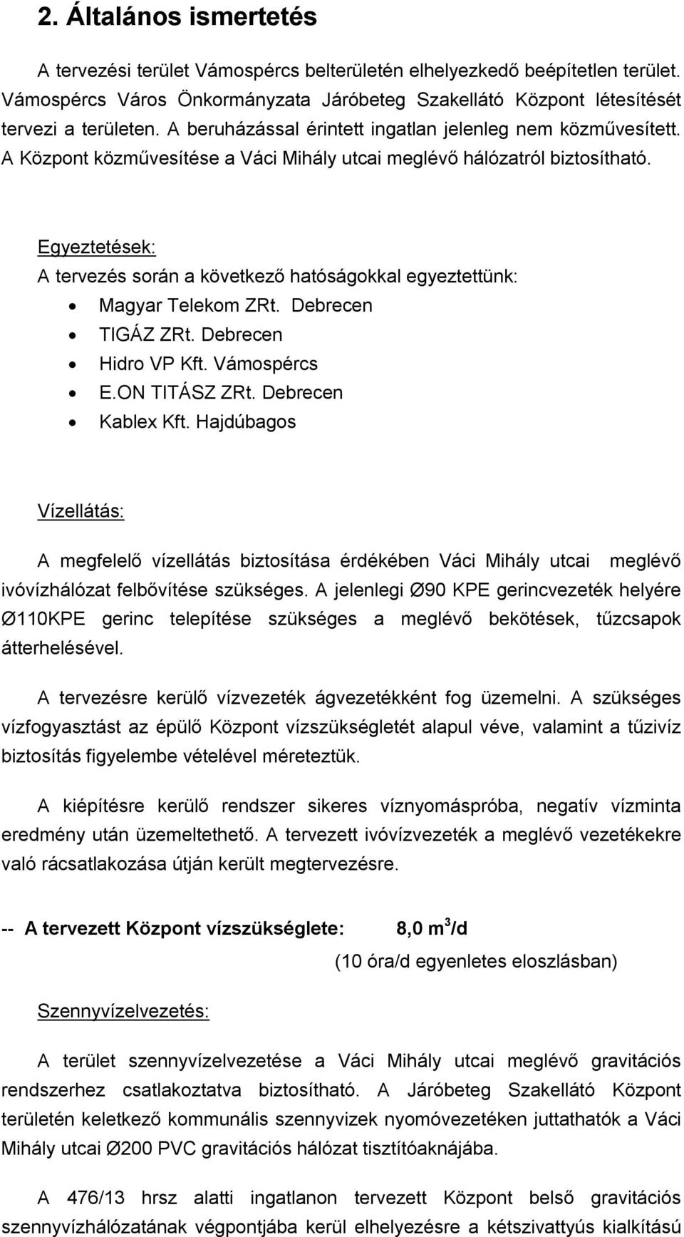 Egyeztetések: A tervezés során a következő hatóságokkal egyeztettünk: Magyar Telekom ZRt. Debrecen TIGÁZ ZRt. Debrecen Hidro VP Kft. Vámospércs E.ON TITÁSZ ZRt. Debrecen Kablex Kft.