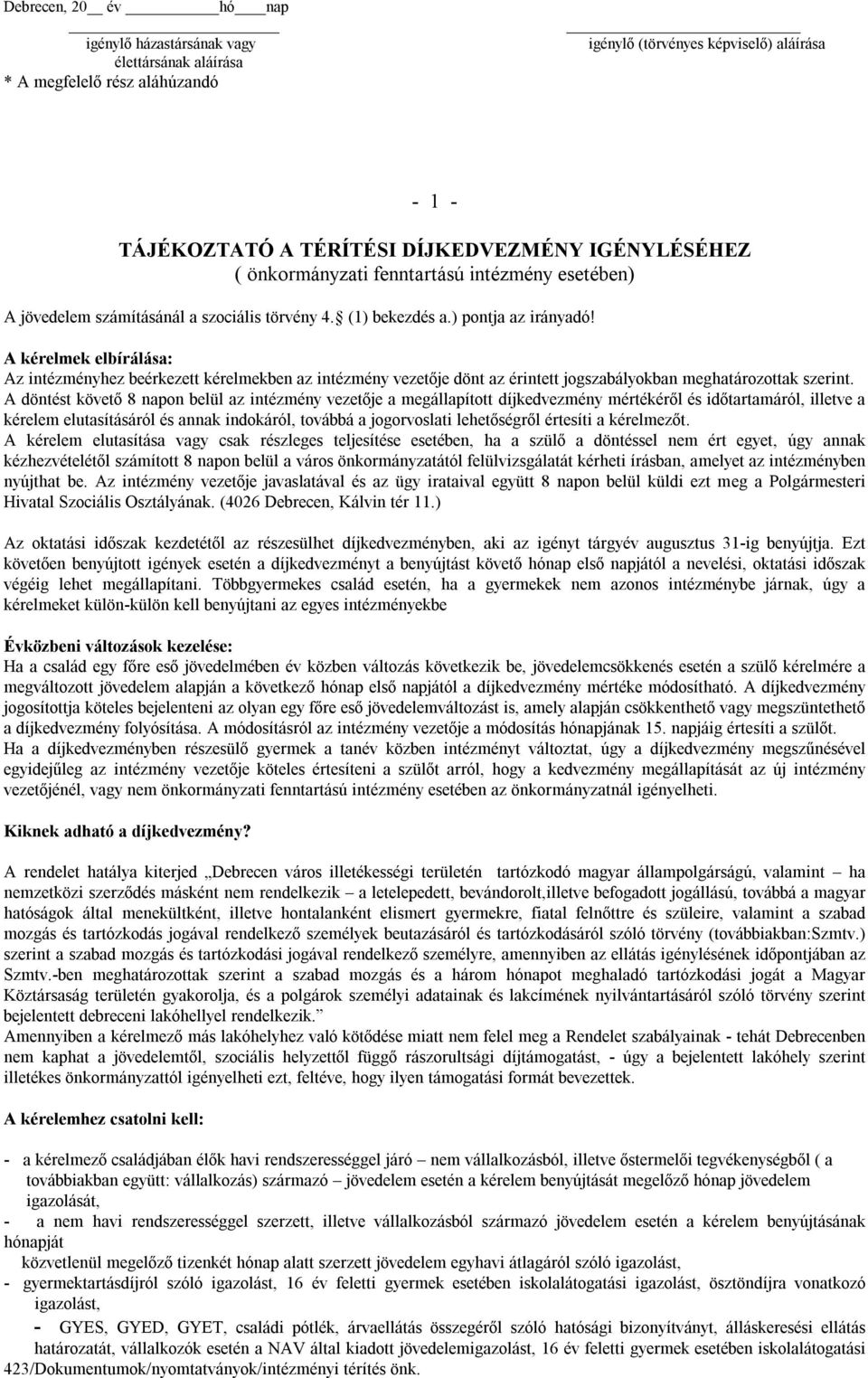 A kérelmek elbírálása: Az intézményhez beérkezett kérelmekben az intézmény vezetője dönt az érintett jogszabályokban meghatározottak szerint.