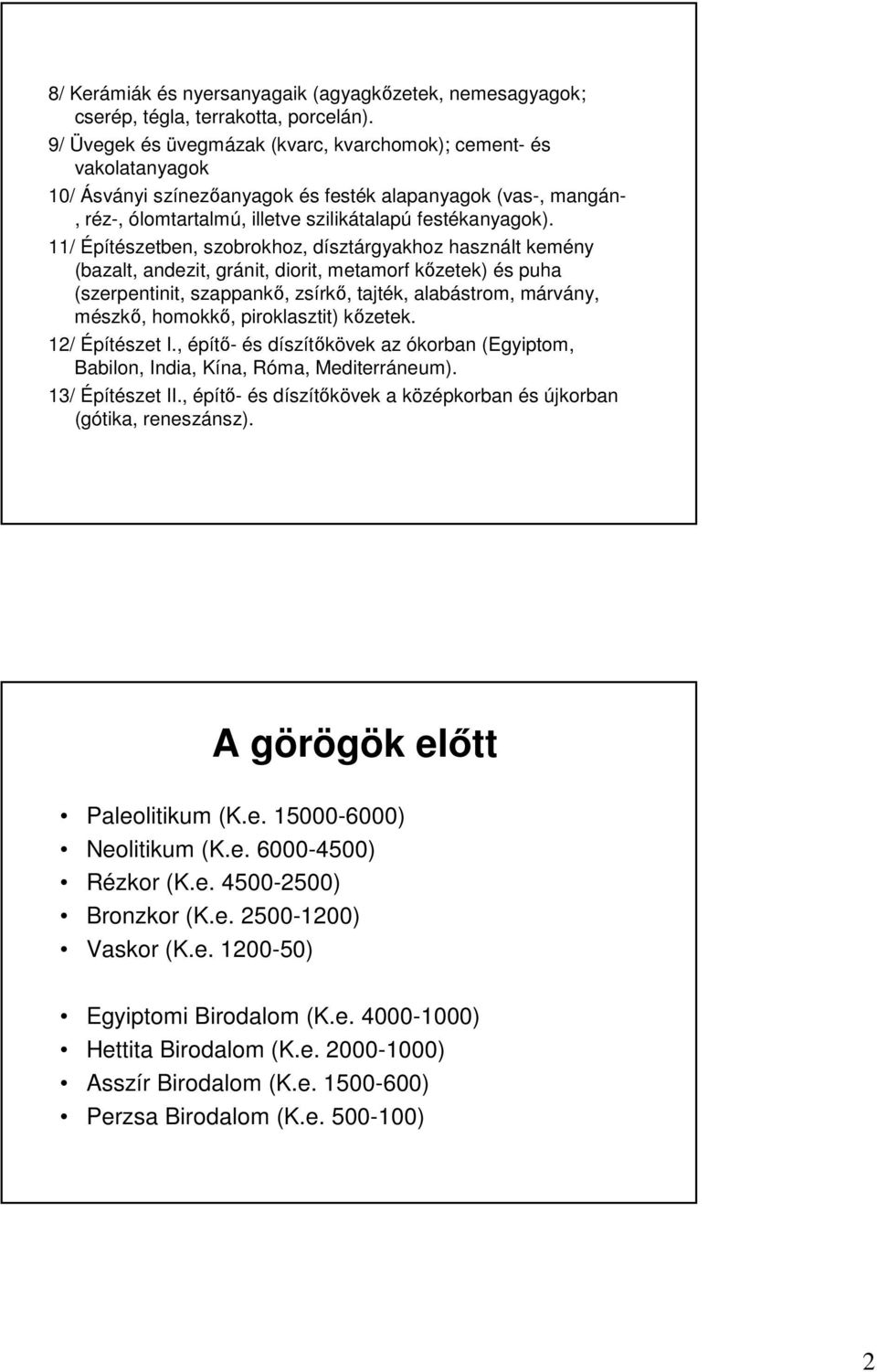 11/ Építészetben, szobrokhoz, dísztárgyakhoz használt kemény (bazalt, andezit, gránit, diorit, metamorf kızetek) és puha (szerpentinit, szappankı, zsírkı, tajték, alabástrom, márvány, mészkı,