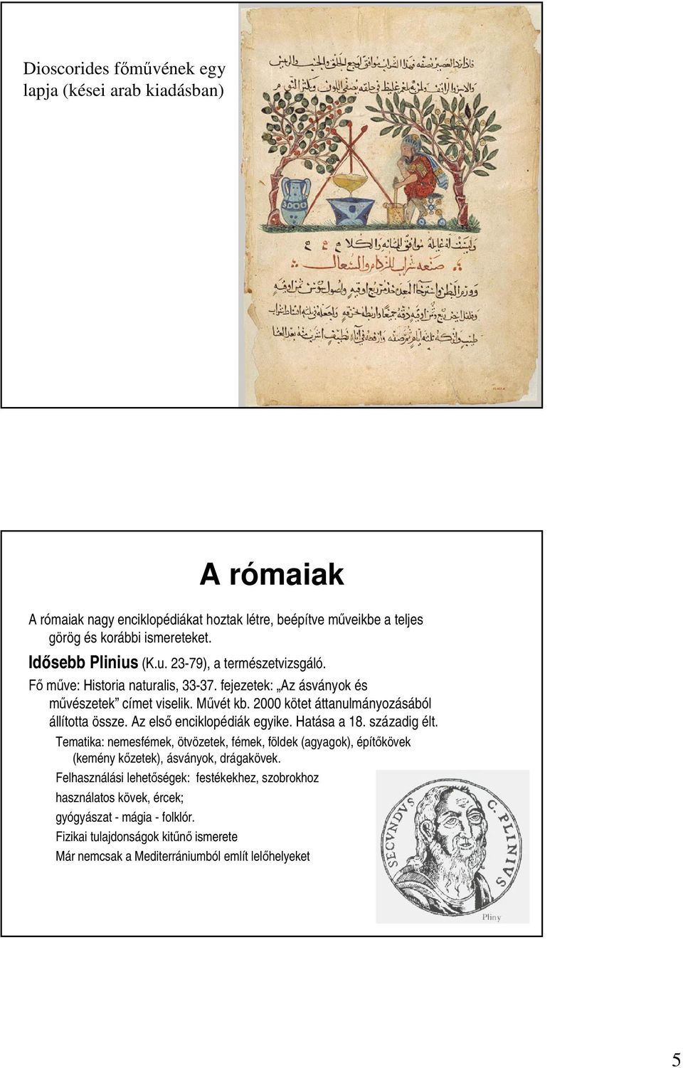 2000 kötet áttanulmányozásából állította össze. Az elsı enciklopédiák egyike. Hatása a 18. századig élt.