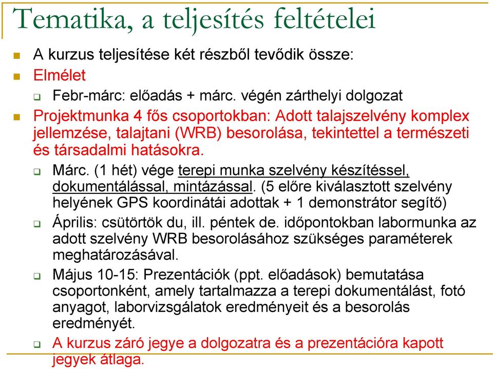 (1 hét) vége terepi munka szelvény készítéssel, dokumentálással, mintázással. (5 elıre kiválasztott szelvény helyének GPS koordinátái adottak + 1 demonstrátor segítı) Április: csütörtök du, ill.