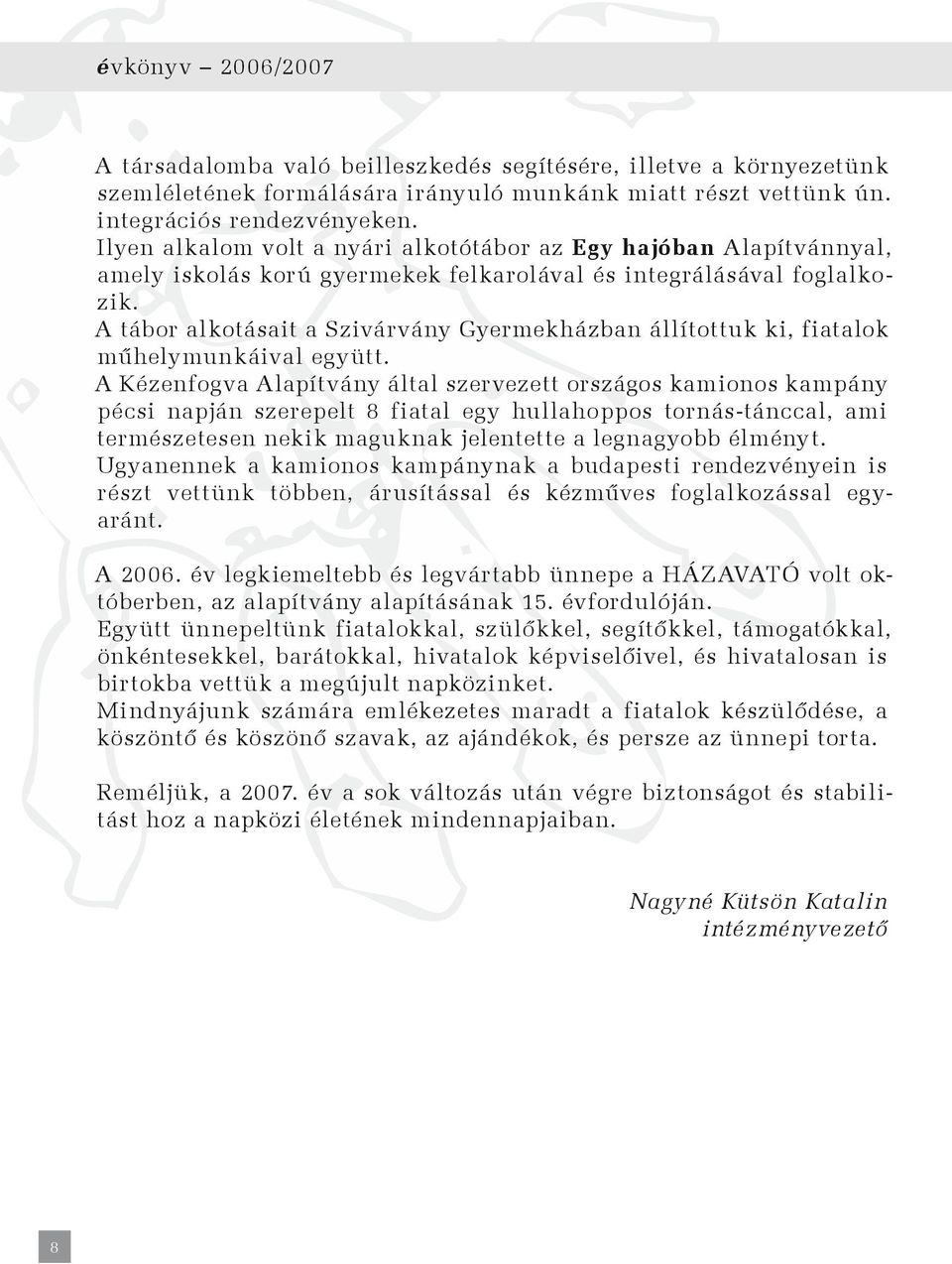 A szabadidős foglalkozások tartalma a regeneráló, kompenzáló ténykedés, kapcsolattartás más társadalmi csoportokkal, egyénekkel.