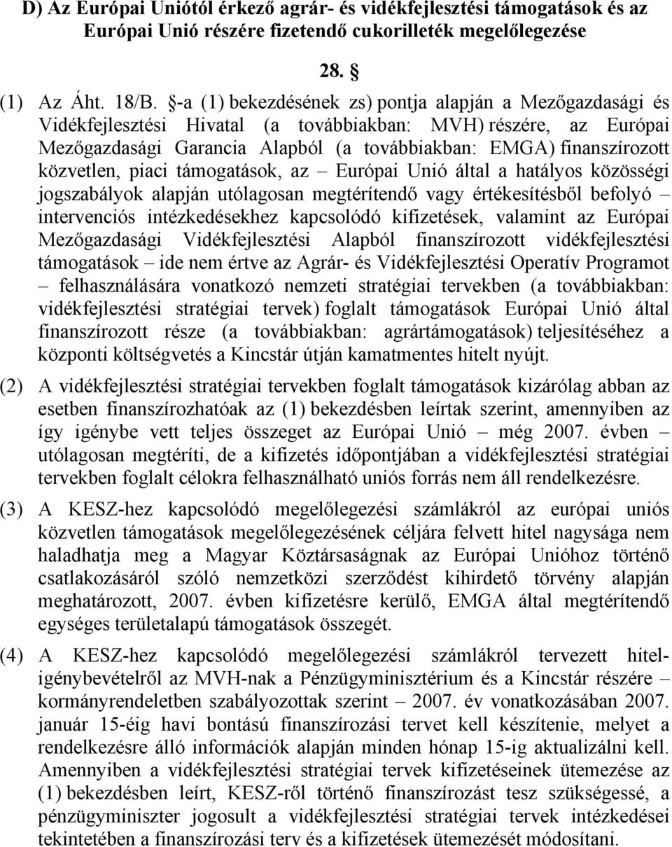 közvetlen, piaci támogatások, az Európai Unió által a hatályos közösségi jogszabályok alapján utólagosan megtérítendő vagy értékesítésből befolyó intervenciós intézkedésekhez kapcsolódó kifizetések,
