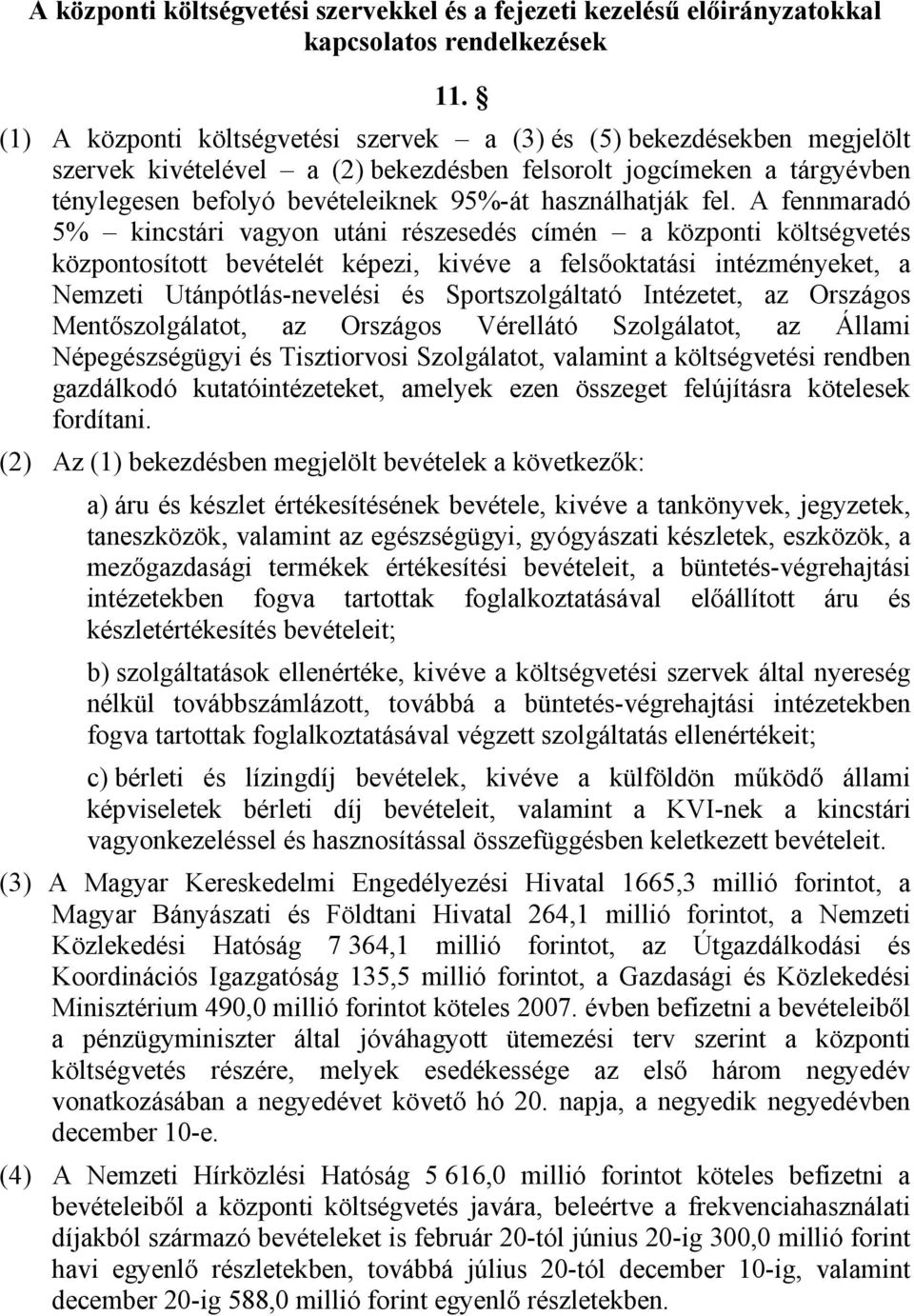 fel. A fennmaradó 5% kincstári vagyon utáni részesedés címén a központi költségvetés központosított bevételét képezi, kivéve a felsőoktatási intézményeket, a Nemzeti Utánpótlás-nevelési és