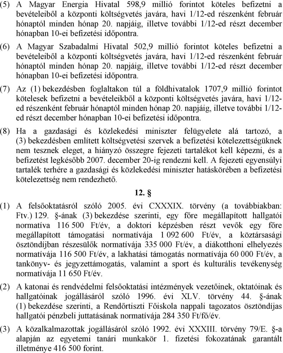 (6) A Magyar Szabadalmi Hivatal 50,9 millió forintot köteles befizetni a bevételeiből a központi költségvetés javára, havi /-ed részenként február hónaptól minden hónap 0.