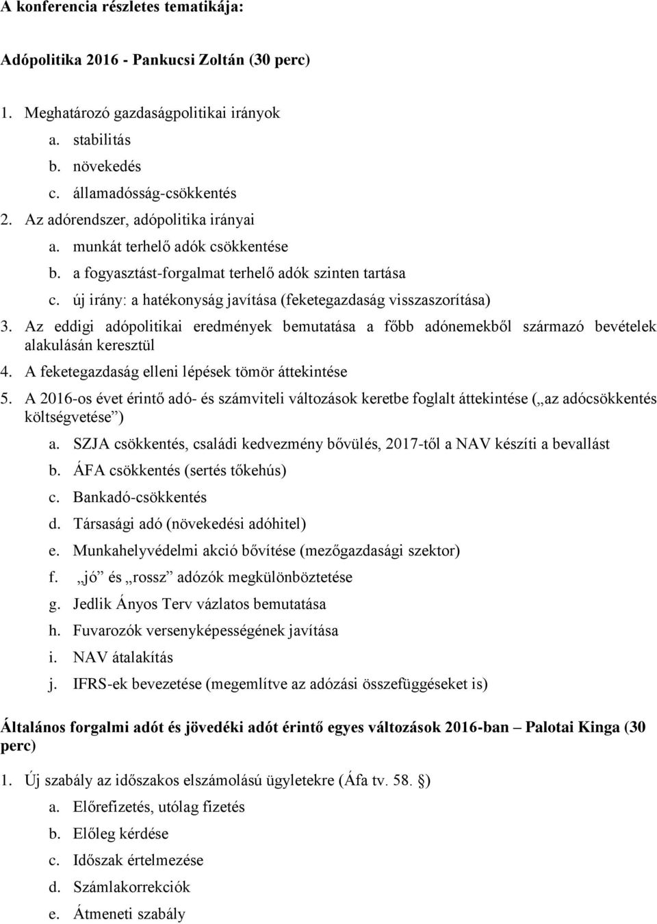 Az eddigi adópolitikai eredmények bemutatása a főbb adónemekből származó bevételek alakulásán keresztül 4. A feketegazdaság elleni lépések tömör áttekintése 5.