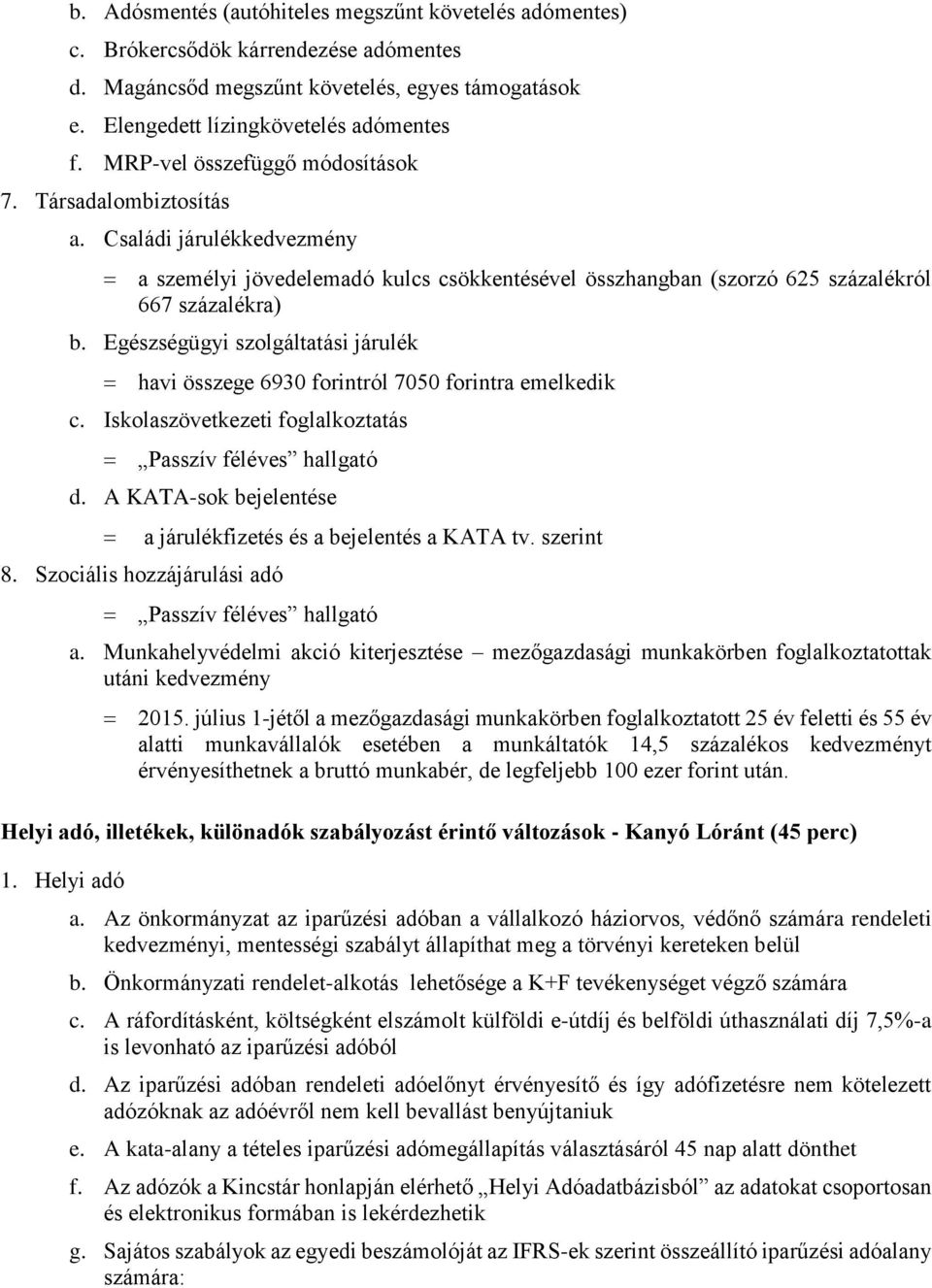 Egészségügyi szolgáltatási járulék havi összege 6930 forintról 7050 forintra emelkedik c. Iskolaszövetkezeti foglalkoztatás Passzív féléves hallgató d. A KATA-sok bejelentése 8.