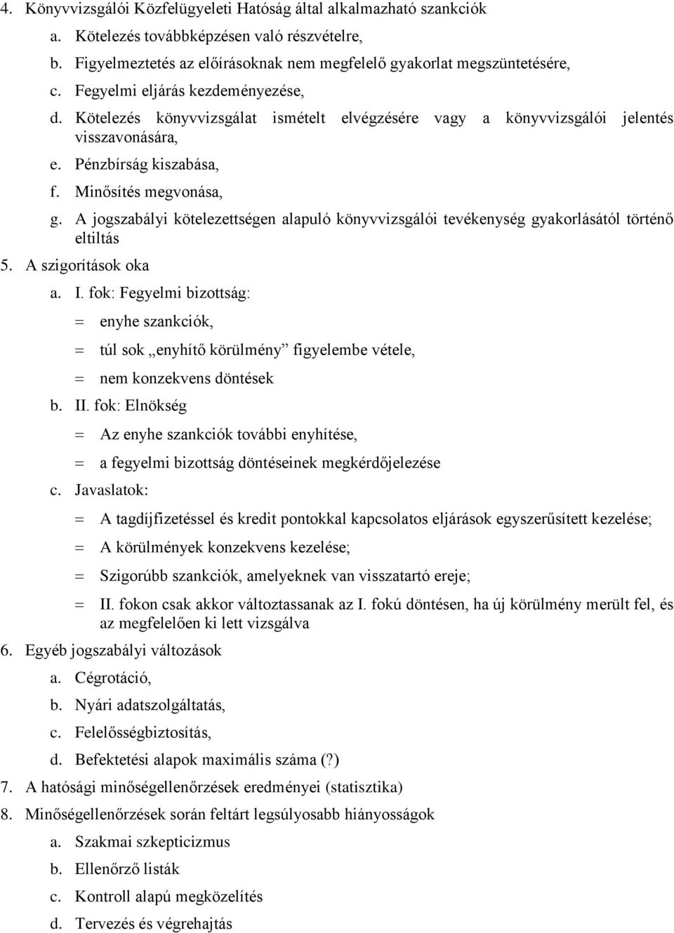 A jogszabályi kötelezettségen alapuló könyvvizsgálói tevékenység gyakorlásától történő eltiltás 5. A szigorítások oka a. I.