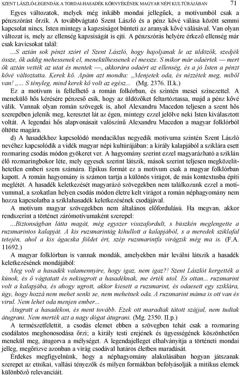 Van olyan változat is, mely az ellenség kapzsiságát is ejti. A pénzszórás helyére érkez ellenség már csak kavicsokat talál:.