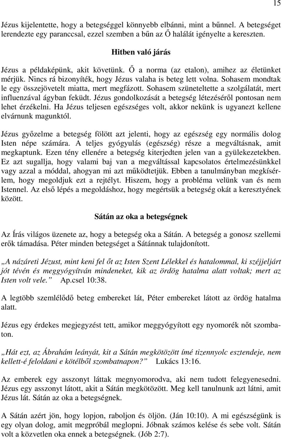 Sohasem mondtak le egy összejövetelt miatta, mert megfázott. Sohasem szüneteltette a szolgálatát, mert influenzával ágyban feküdt.