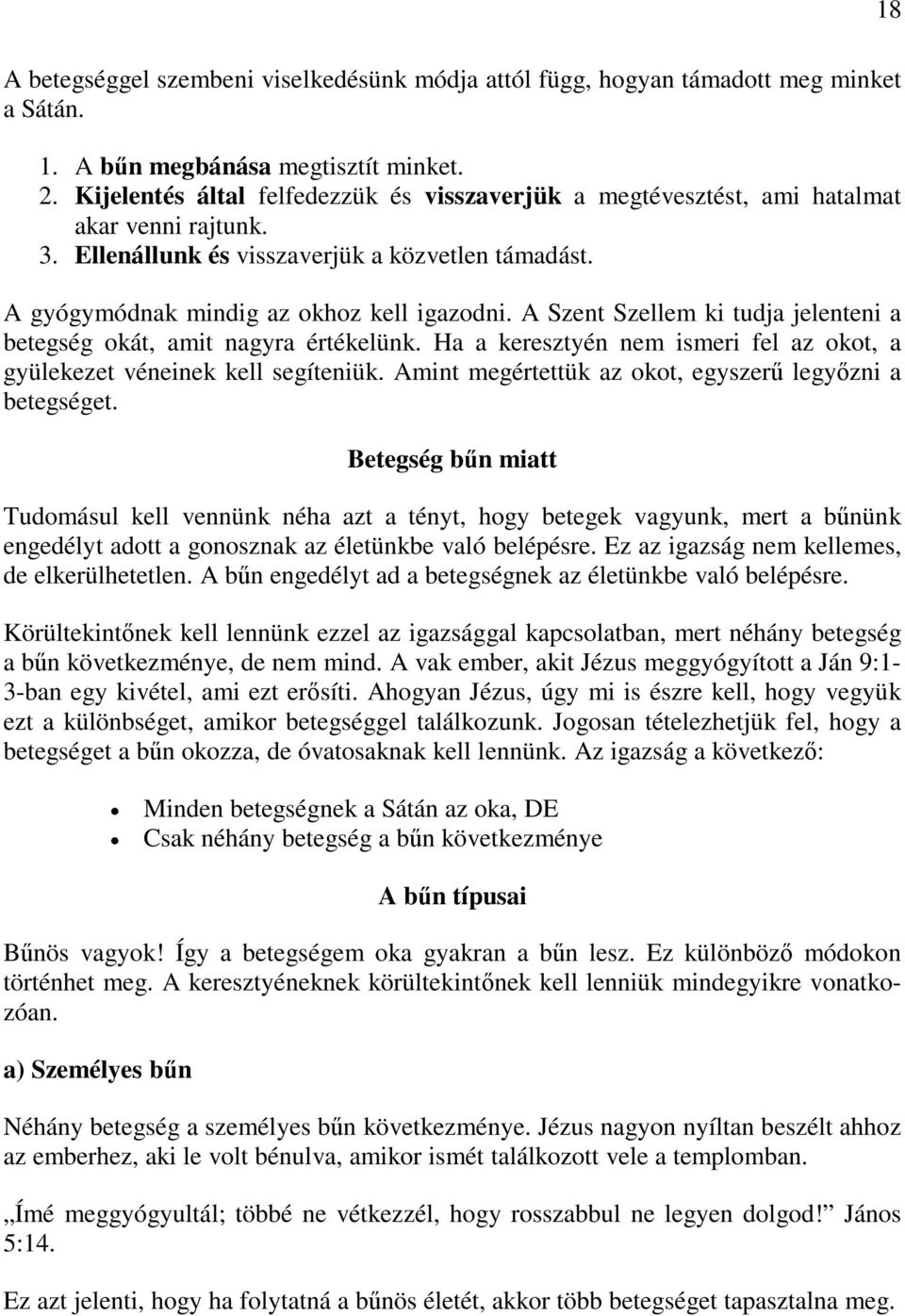 A Szent Szellem ki tudja jelenteni a betegség okát, amit nagyra értékelünk. Ha a keresztyén nem ismeri fel az okot, a gyülekezet véneinek kell segíteniük.