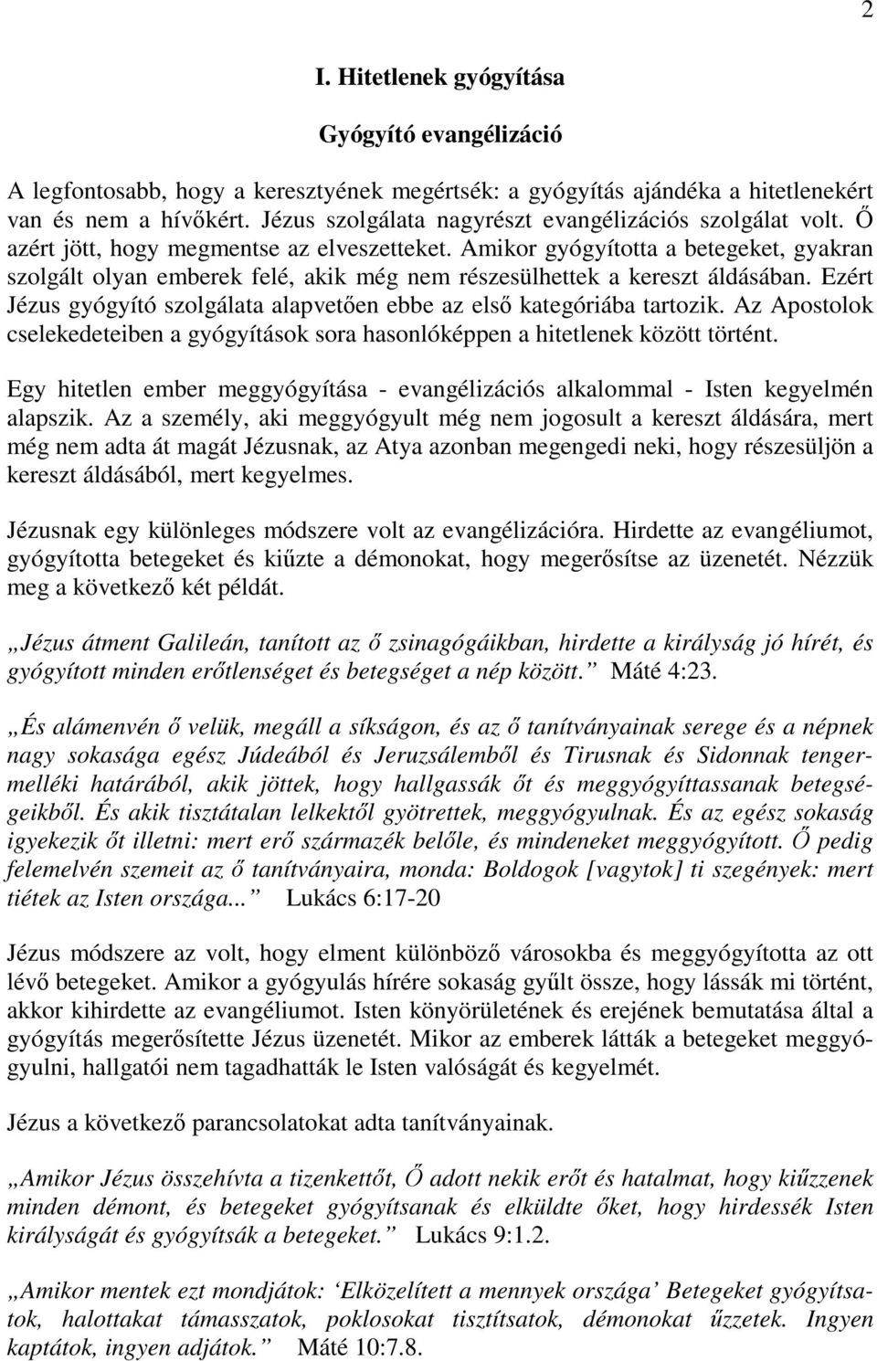 Amikor gyógyította a betegeket, gyakran szolgált olyan emberek felé, akik még nem részesülhettek a kereszt áldásában. Ezért Jézus gyógyító szolgálata alapvetően ebbe az első kategóriába tartozik.