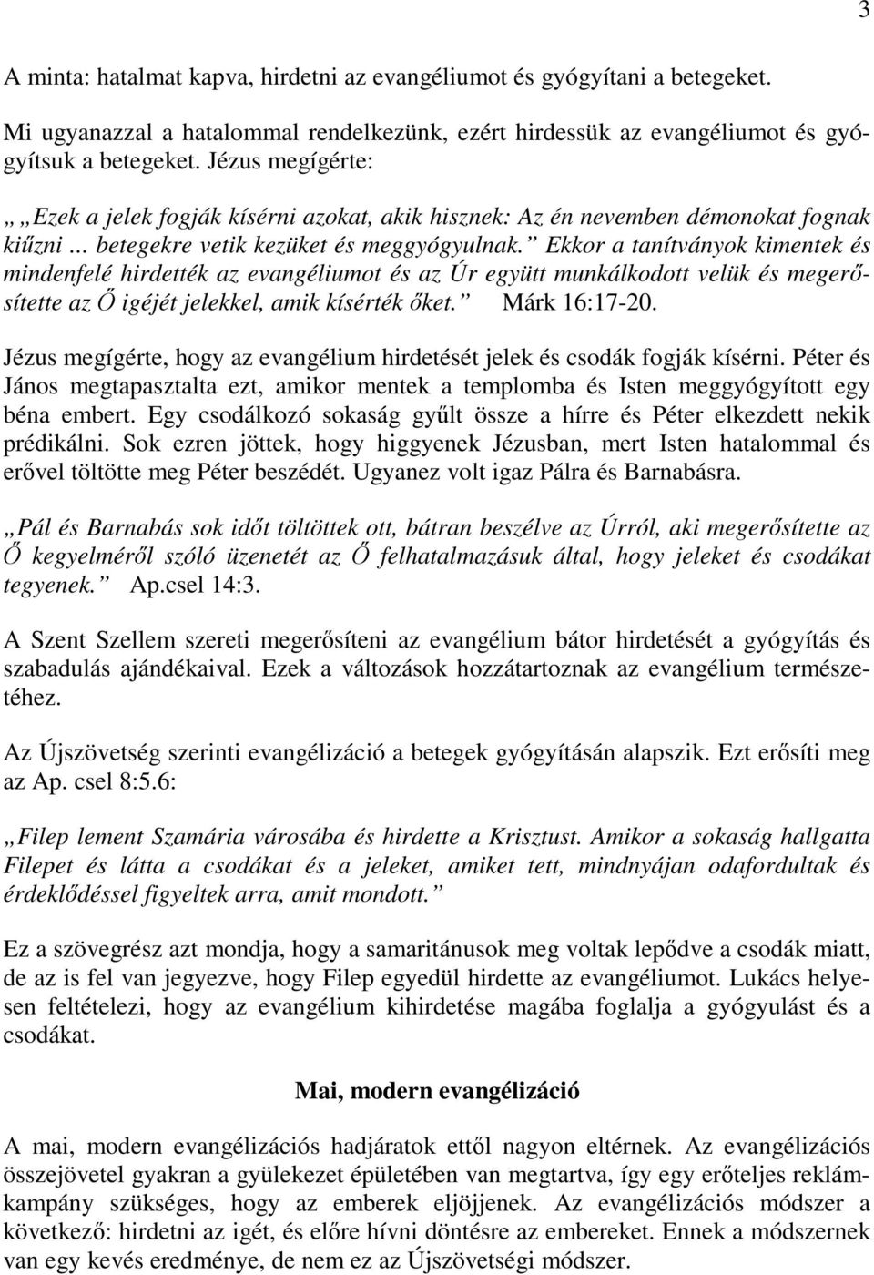 Ekkor a tanítványok kimentek és mindenfelé hirdették az evangéliumot és az Úr együtt munkálkodott velük és megerősítette az Ő igéjét jelekkel, amik kísérték őket. Márk 16:17-20.