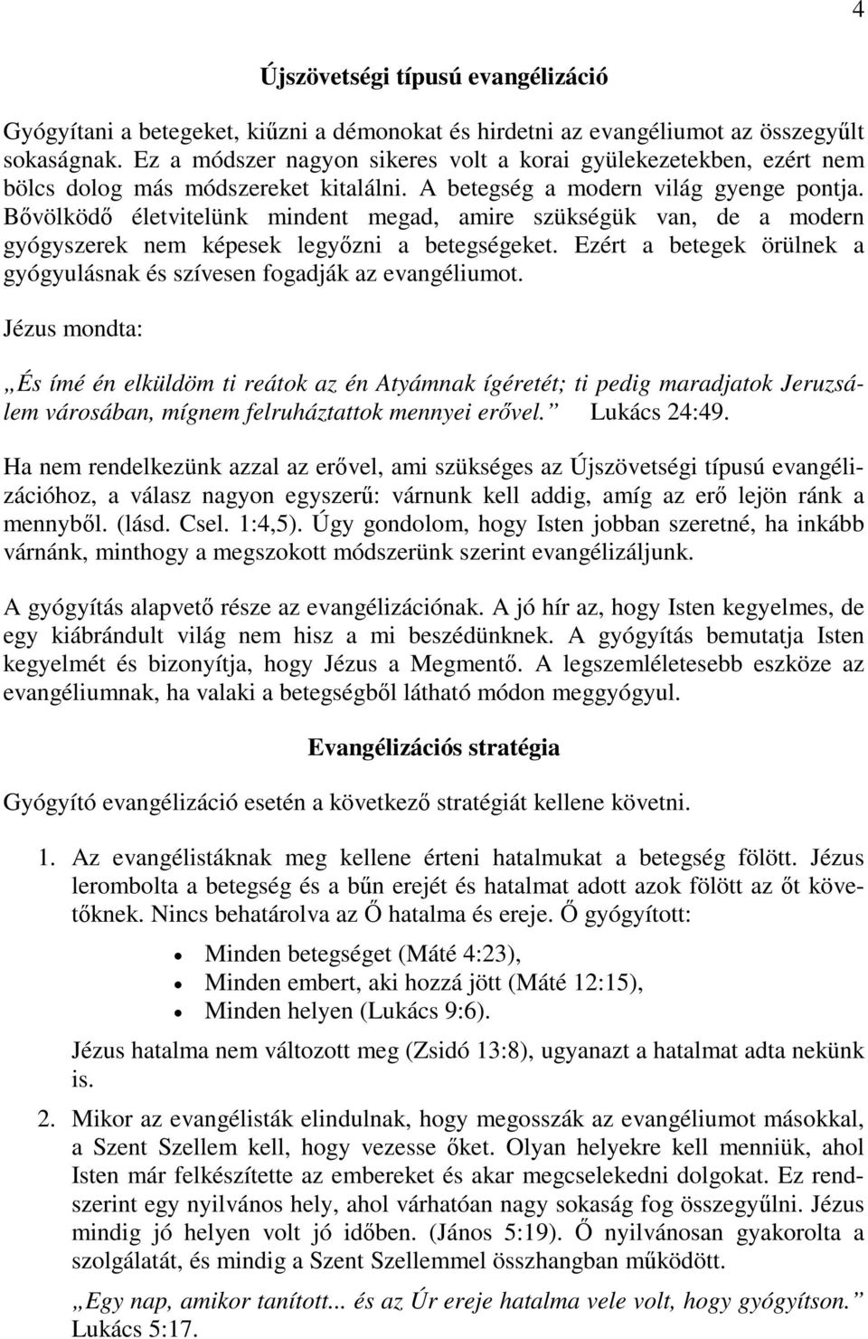 Bővölködő életvitelünk mindent megad, amire szükségük van, de a modern gyógyszerek nem képesek legyőzni a betegségeket. Ezért a betegek örülnek a gyógyulásnak és szívesen fogadják az evangéliumot.