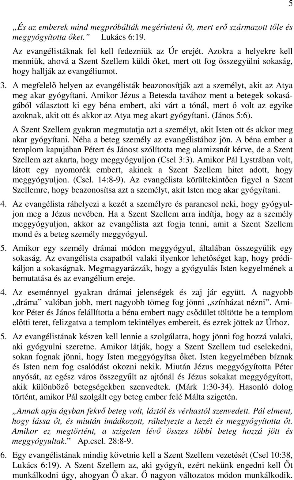 A megfelelő helyen az evangélisták beazonosítják azt a személyt, akit az Atya meg akar gyógyítani.
