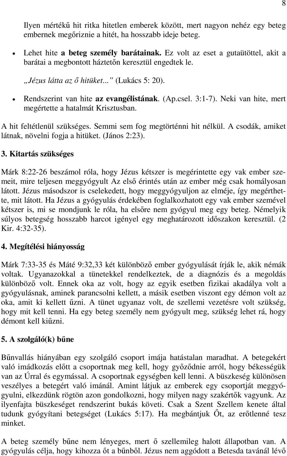 Neki van hite, mert megértette a hatalmát Krisztusban. A hit feltétlenül szükséges. Semmi sem fog megtörténni hit nélkül. A csodák, amiket látnak, növelni fogja a hitüket. (János 2:23). 3.
