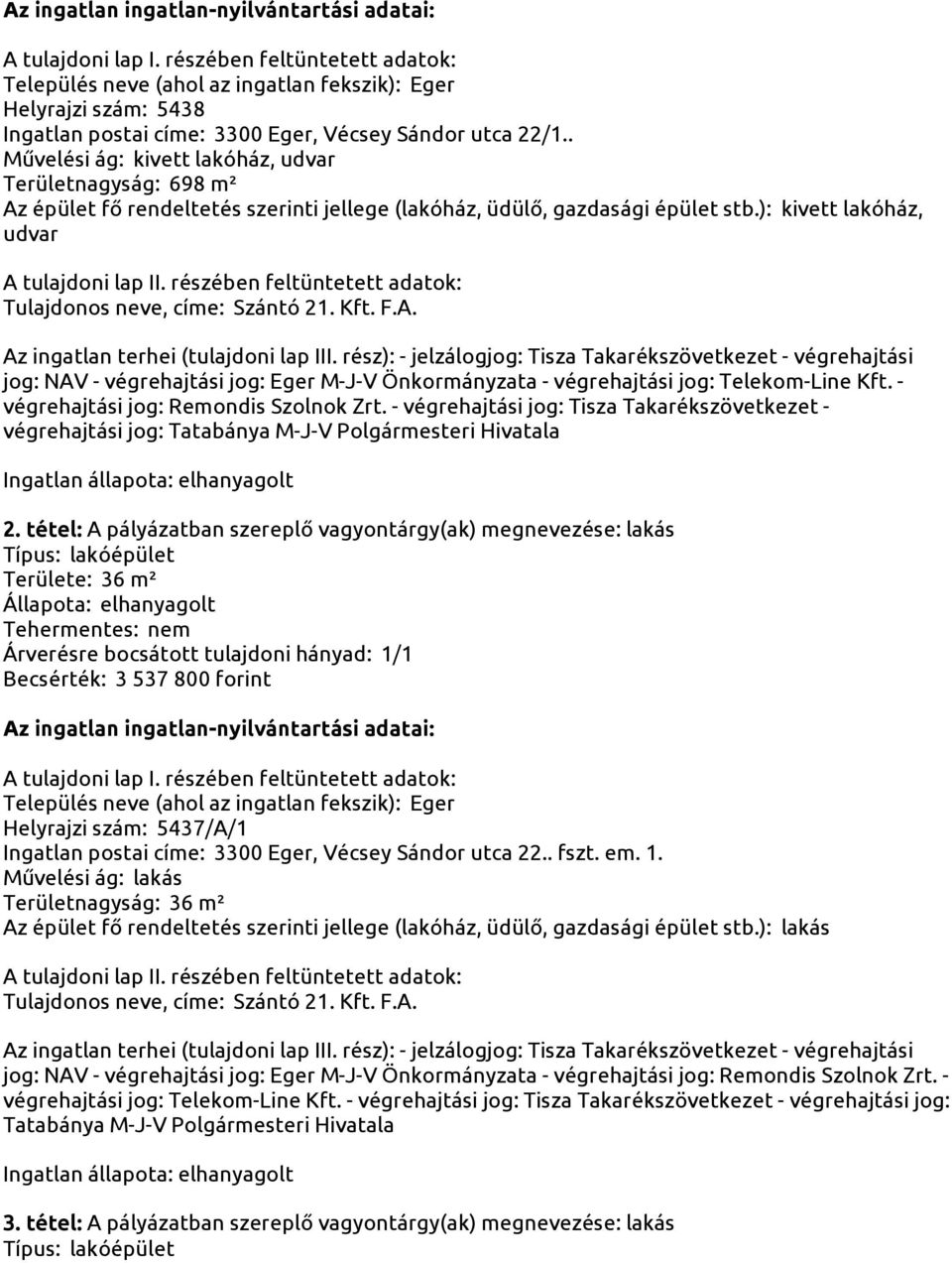 ): kivett lakóház, udvar jog: NAV - végrehajtási jog: Eger M-J-V Önkormányzata - végrehajtási jog: Telekom-Line Kft. - végrehajtási jog: Remondis Szolnok Zrt.