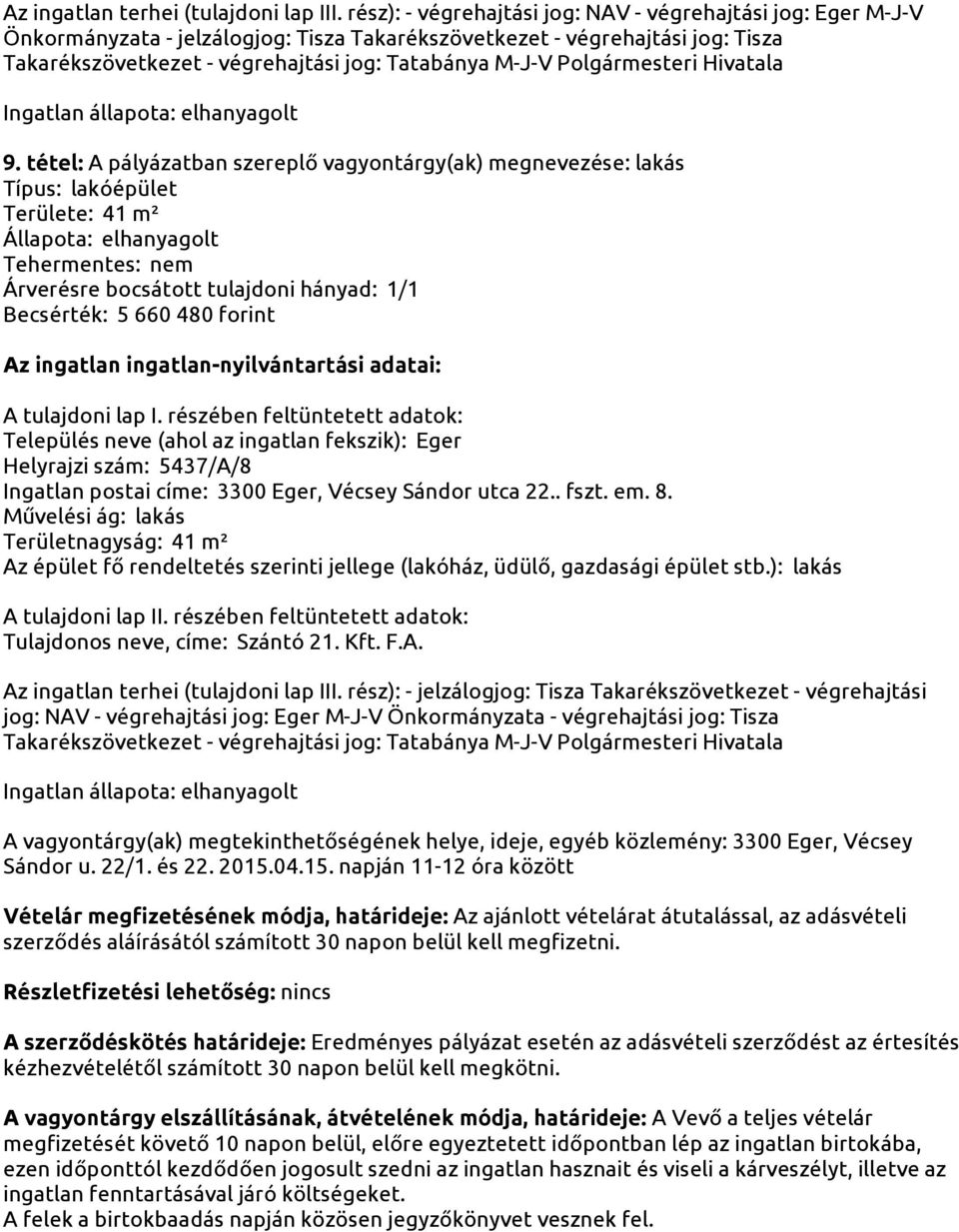 8. Területnagyság: 41 m² A vagyontárgy(ak) megtekinthetőségének helye, ideje, egyéb közlemény: 3300 Eger, Vécsey Sándor u. 22/1. és 22. 2015.