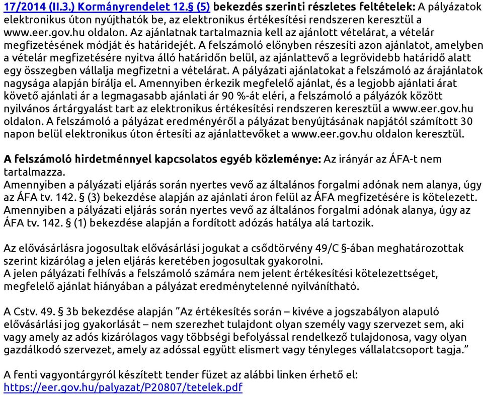 A felszámoló előnyben részesíti azon ajánlatot, amelyben a vételár megfizetésére nyitva álló határidőn belül, az ajánlattevő a legrövidebb határidő alatt egy összegben vállalja megfizetni a vételárat.