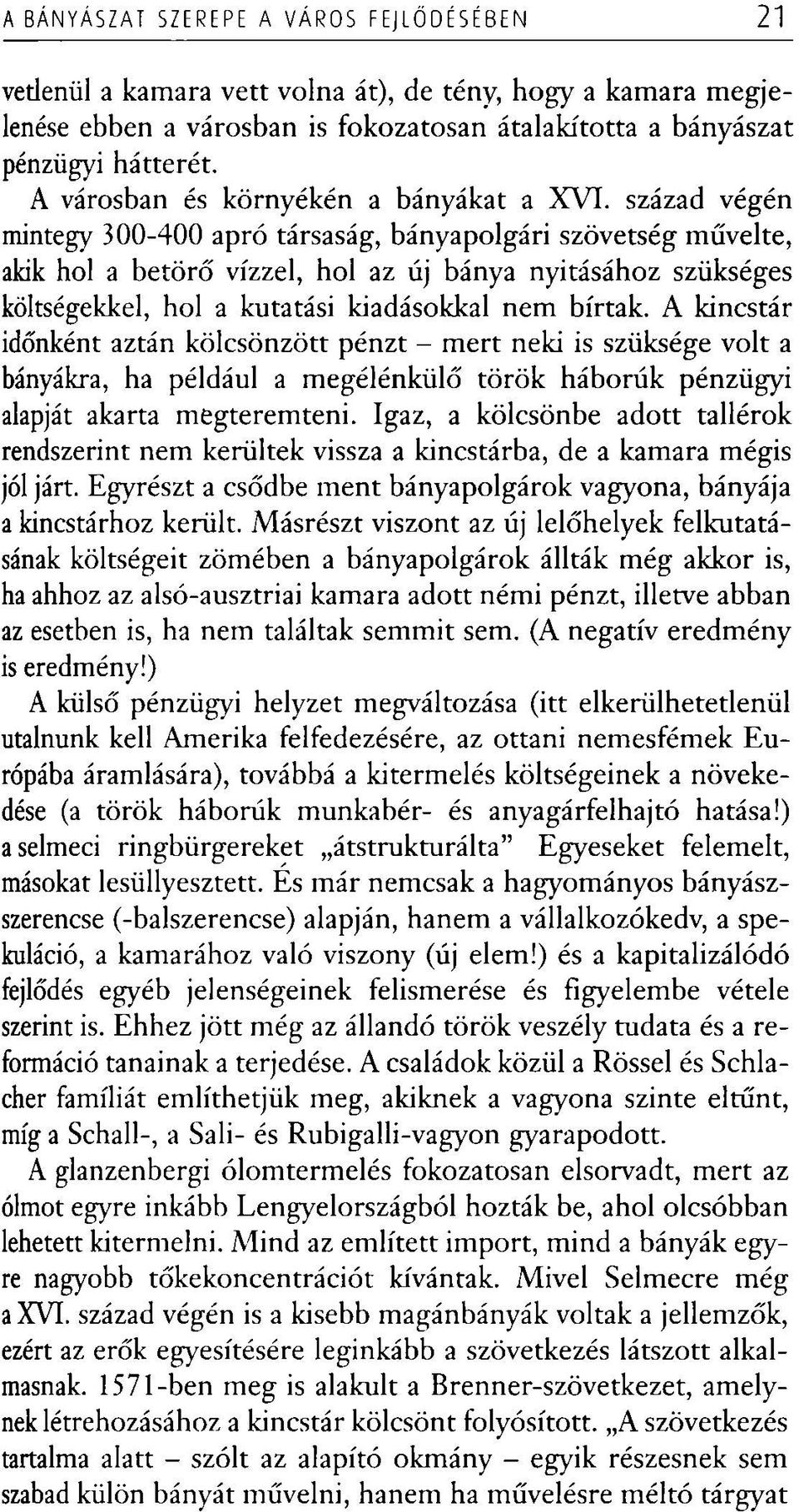 század végén mintegy 300-400 apró társaság, bányapolgári szövetség művelte, akik hol a betörő vízzel, hol az új bánya nyitásához szükséges költségekkel, hol a kutatási kiadásokkal nem bírtak.