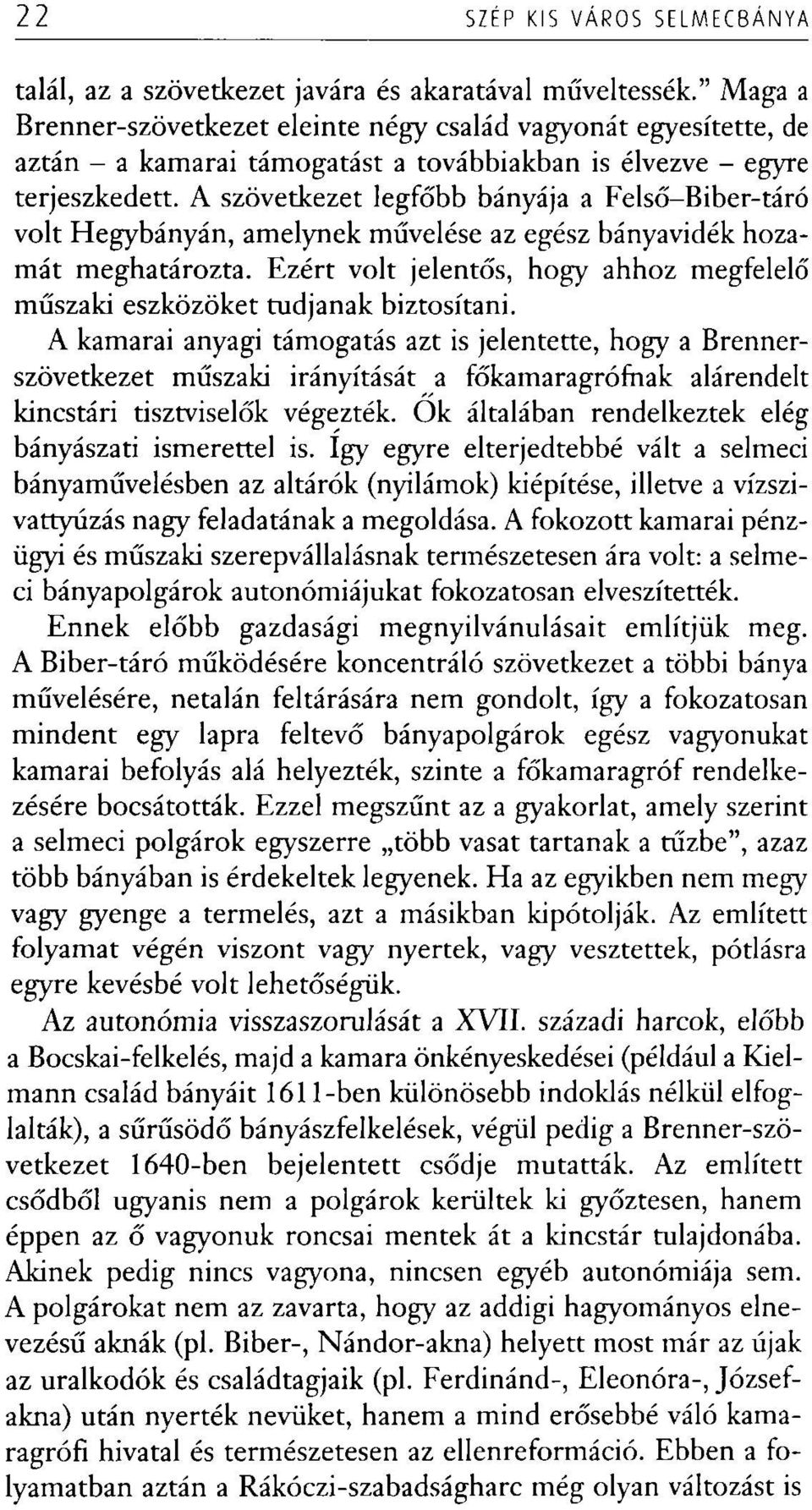 A szövetkezet legfőbb bányája a Felső-Biber-táró volt Hegybányán, amelynek művelése az egész bányavidék hozamát meghatározta.