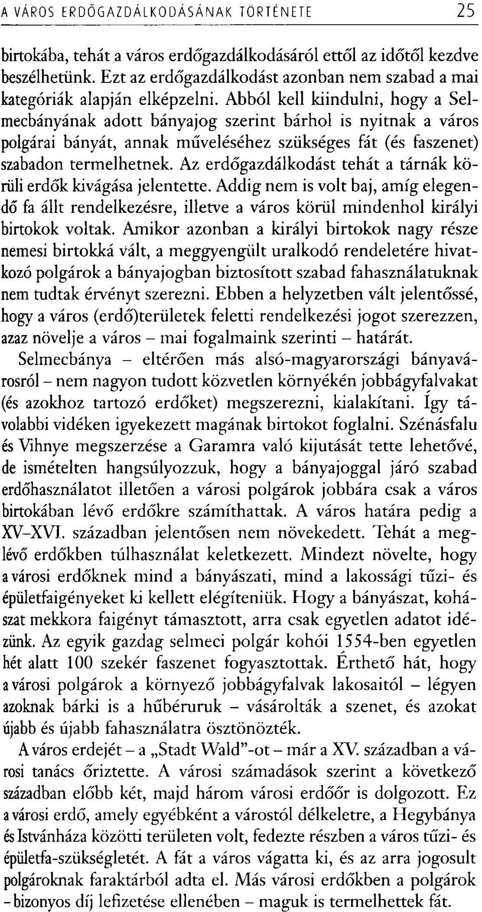 Abból kell kiindulni, hogy a Selmecbányának adott bányajog szerint bárhol is nyitnak a város polgárai bányát, annak műveléséhez szükséges fát (és faszenet) szabadon termelhetnek.