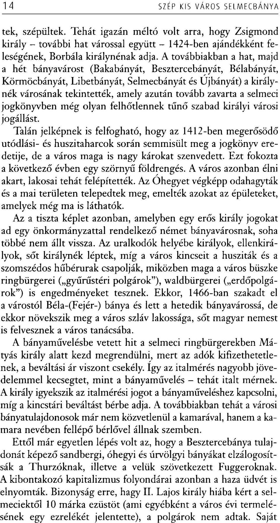 zavarta a selmeci jogkönyvben még olyan felhőtlennek tűnő szabad királyi városi jogállást.