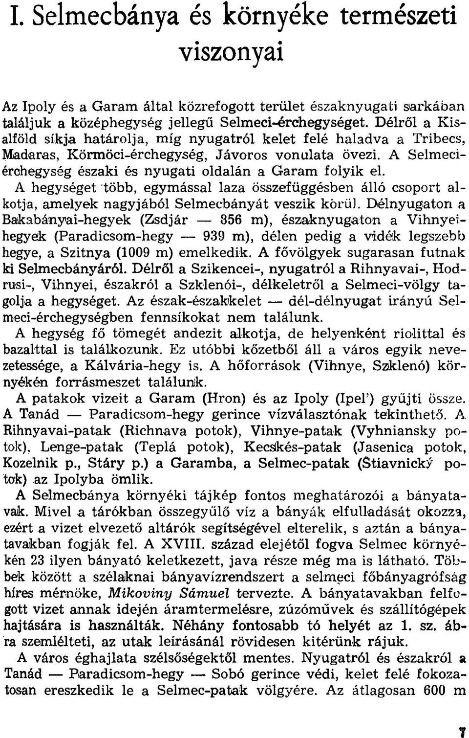 A hegységet több, egymással laza összefüggésben álló csoport alkotja, amelyek nagyjából Selmecbányát veszik körül.