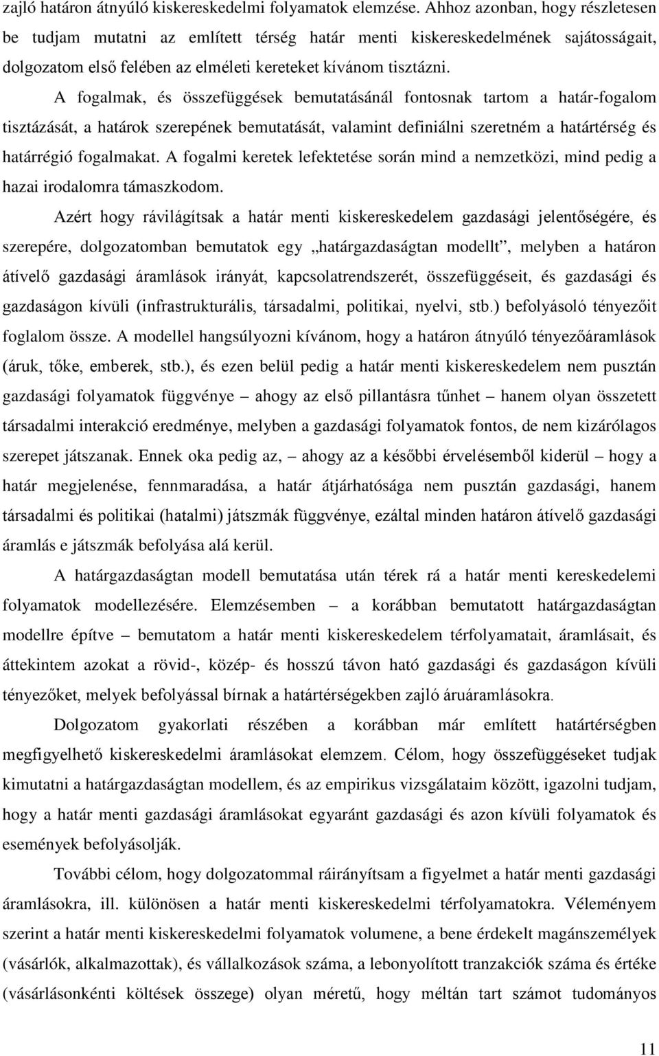 A fogalmak, és összefüggések bemutatásánál fontosnak tartom a határ-fogalom tisztázását, a határok szerepének bemutatását, valamint definiálni szeretném a határtérség és határrégió fogalmakat.