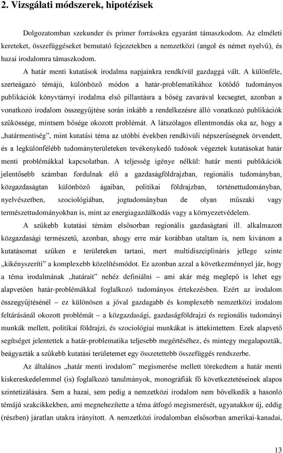 A különféle, szerteágazó témájú, különböző módon a határ-problematikához kötődő tudományos publikációk könyvtárnyi irodalma első pillantásra a bőség zavarával kecsegtet, azonban a vonatkozó irodalom