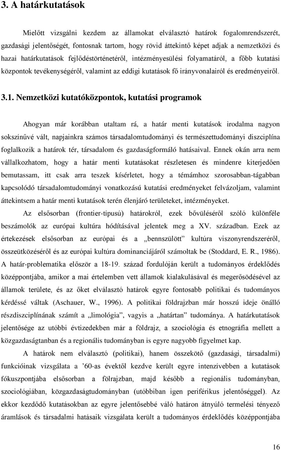 Nemzetközi kutatóközpontok, kutatási programok Ahogyan már korábban utaltam rá, a határ menti kutatások irodalma nagyon sokszínűvé vált, napjainkra számos társadalomtudományi és természettudományi