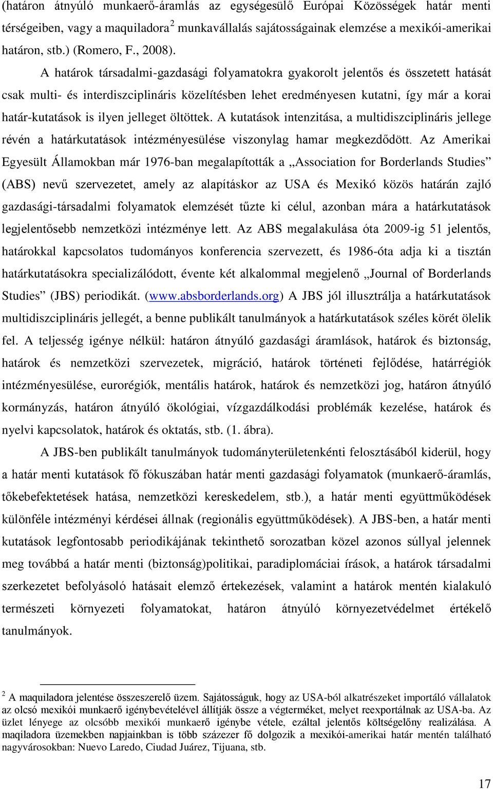 A határok társadalmi-gazdasági folyamatokra gyakorolt jelentős és összetett hatását csak multi- és interdiszciplináris közelítésben lehet eredményesen kutatni, így már a korai határ-kutatások is