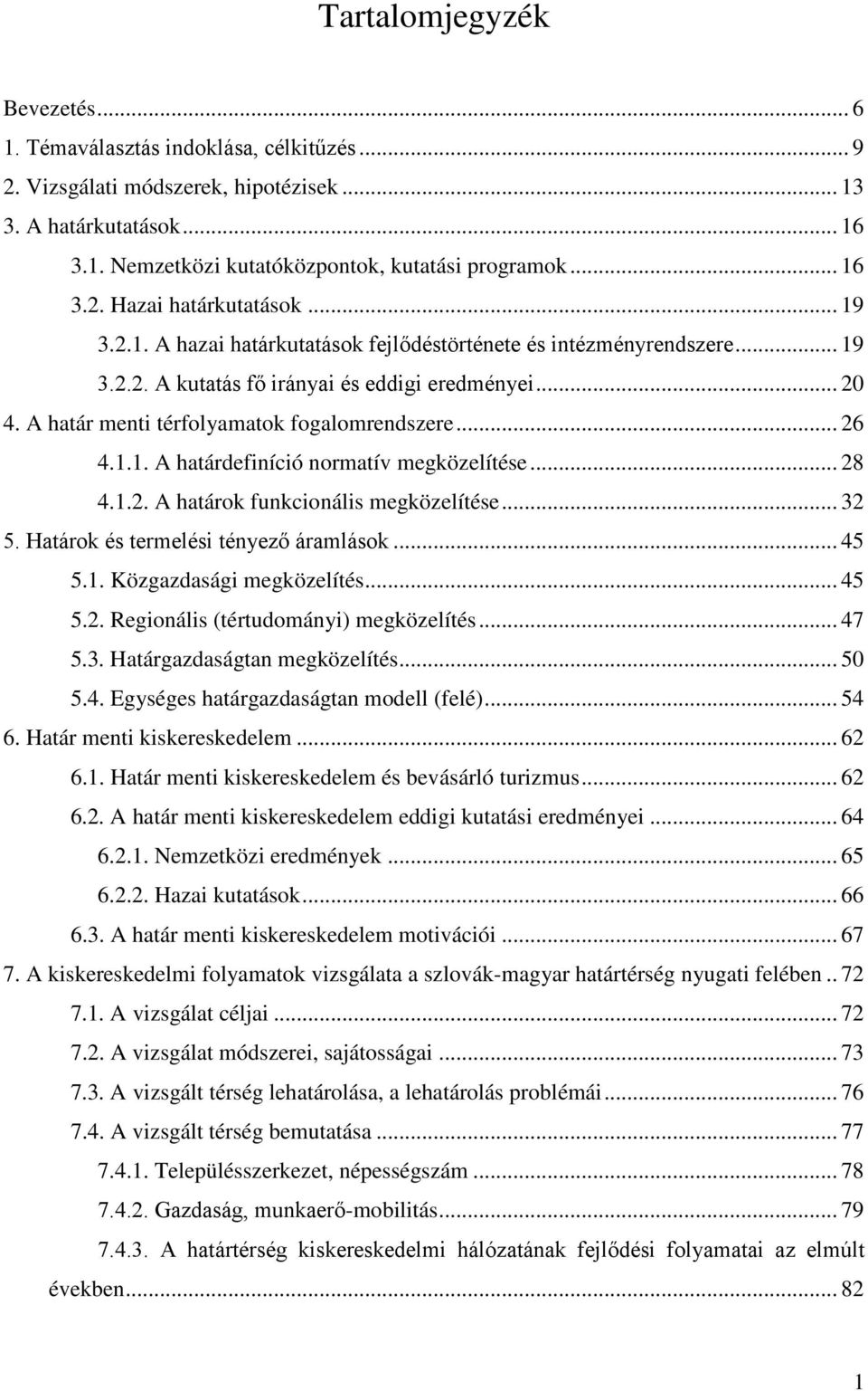 A határ menti térfolyamatok fogalomrendszere... 26 4.1.1. A határdefiníció normatív megközelítése... 28 4.1.2. A határok funkcionális megközelítése... 32 5. Határok és termelési tényező áramlások.